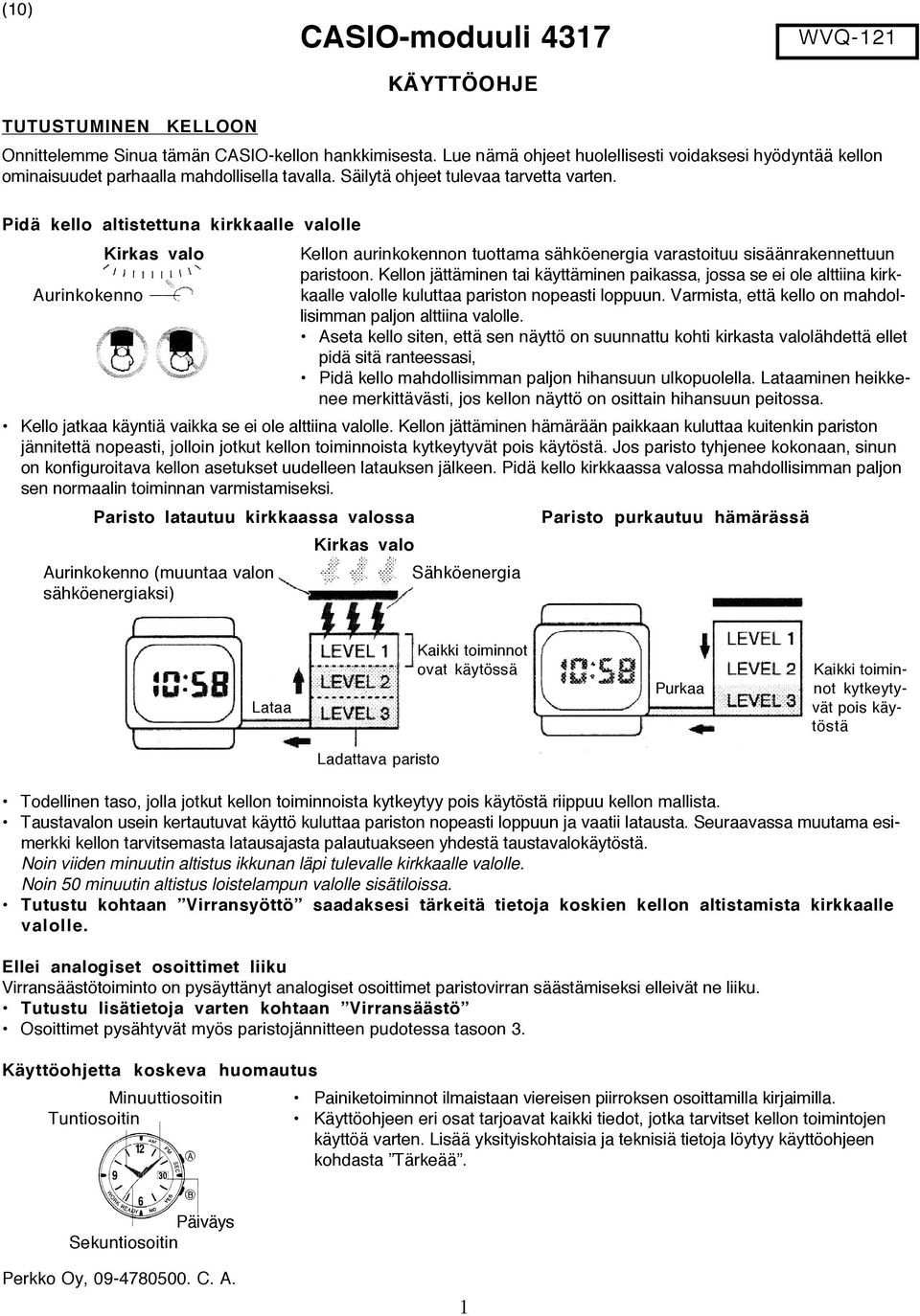 Pidä kello altistettuna kirkkaalle valolle Aurinkokenno Kirkas valo Kellon aurinkokennon tuottama sähköenergia varastoituu sisäänrakennettuun paristoon.