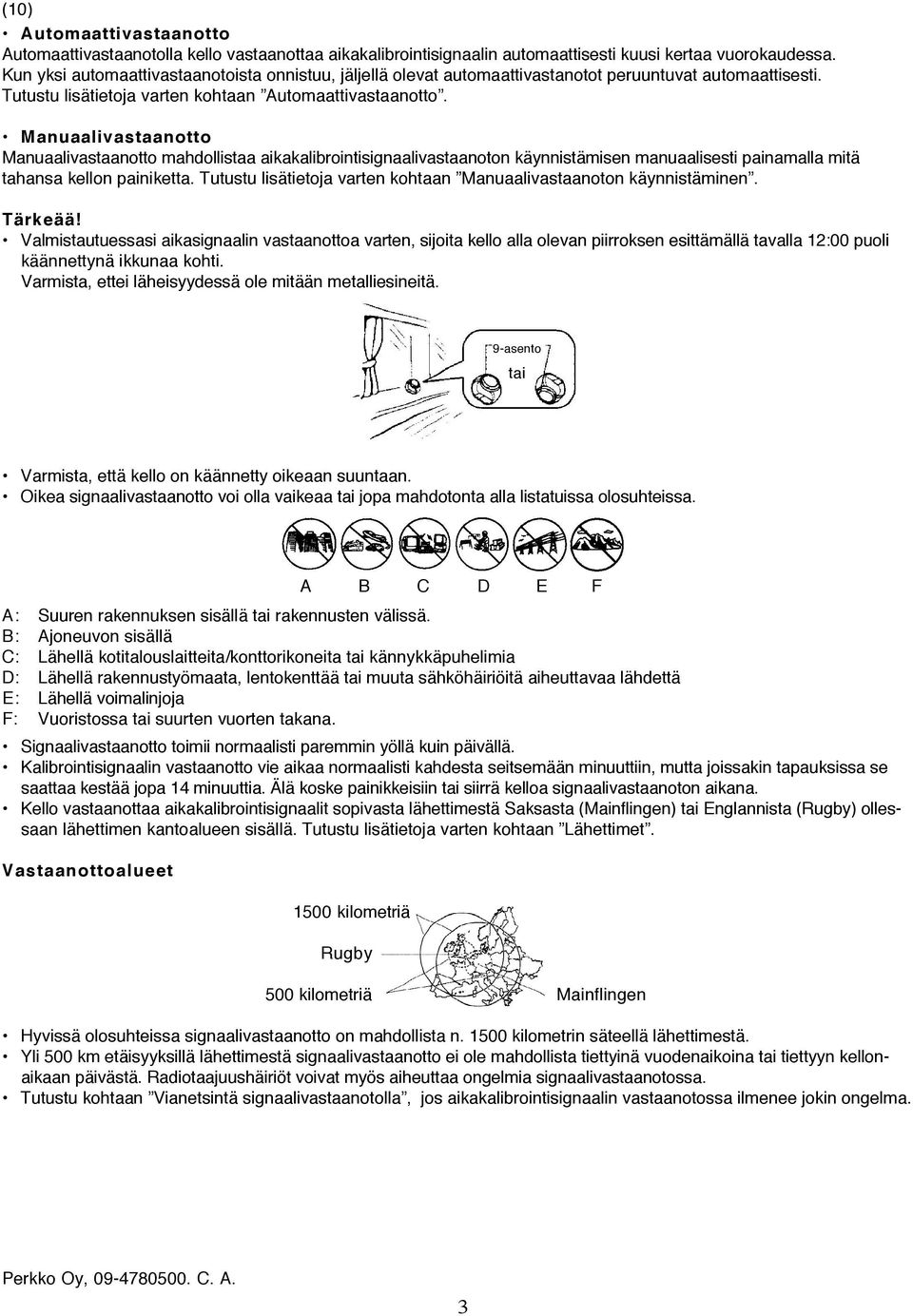 Manuaalivastaanotto Manuaalivastaanotto mahdollistaa aikakalibrointisignaalivastaanoton käynnistämisen manuaalisesti painamalla mitä tahansa kellon painiketta.