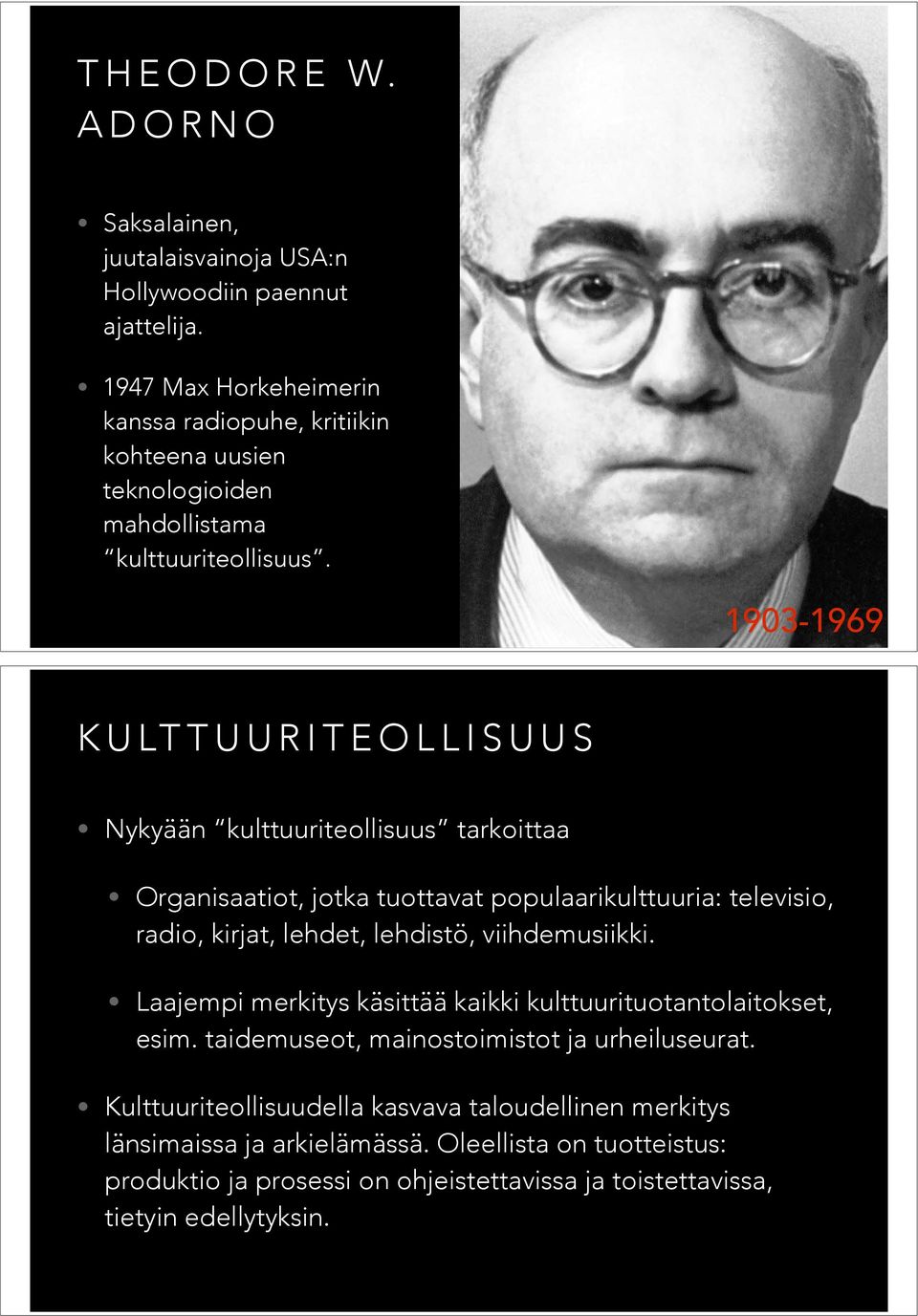 1903-1969 KULTTUURITEOLLISUUS Nykyään kulttuuriteollisuus tarkoittaa Organisaatiot, jotka tuottavat populaarikulttuuria: televisio, radio, kirjat, lehdet, lehdistö,