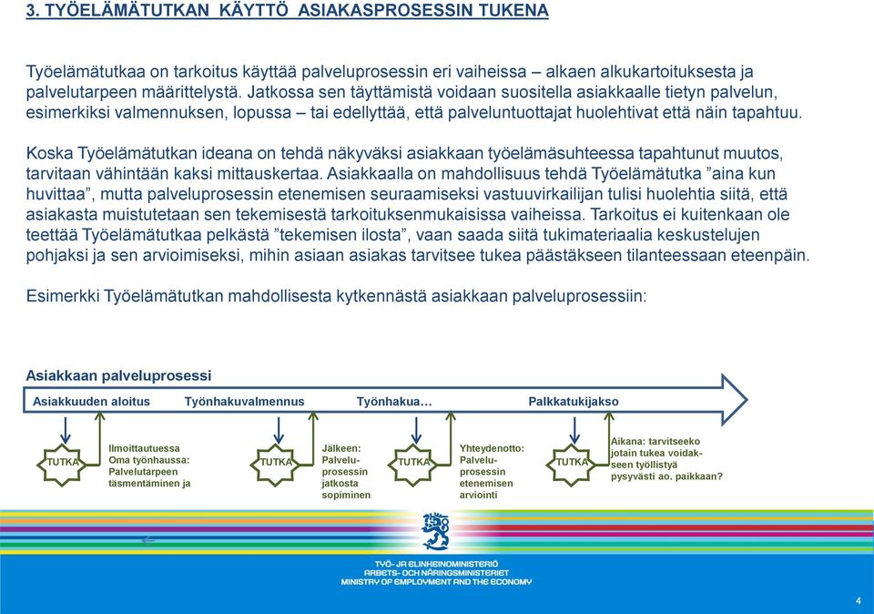 Koska Työelämätutkan ideana on tehdä näkyväksi asiakkaan työelämäsuhteessa tapahtunut muutos, tarvitaan vähintään kaksi mittauskertaa.