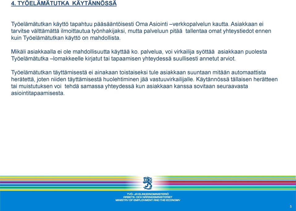 Mikäli asiakkaalla ei ole mahdollisuutta käyttää ko. palvelua, voi virkailija syöttää asiakkaan puolesta Työelämätutka lomakkeelle kirjatut tai tapaamisen yhteydessä suullisesti annetut arviot.