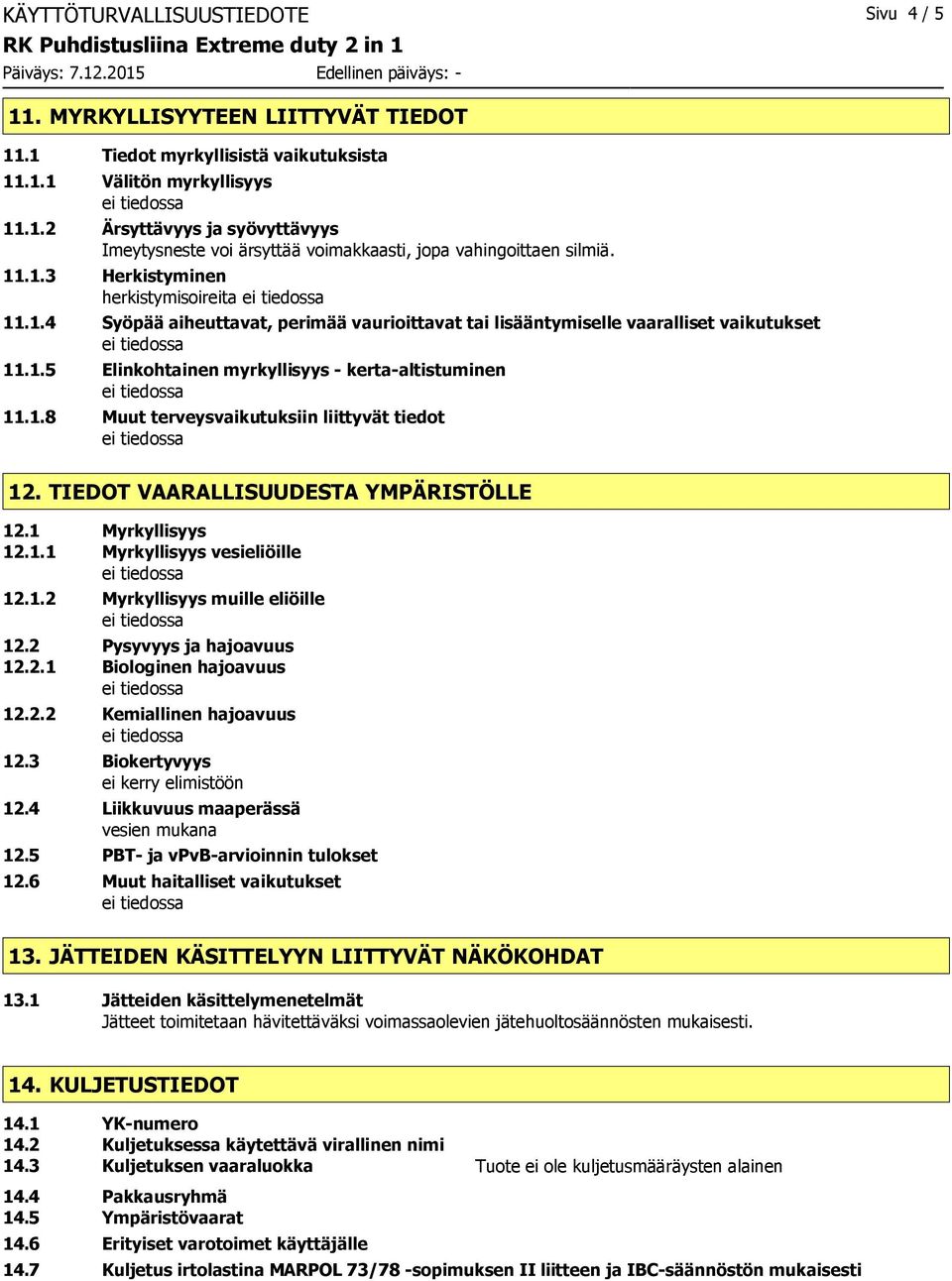 TIEDOT VAARALLISUUDESTA YMPÄRISTÖLLE 12.1 Myrkyllisyys 12.1.1 Myrkyllisyys vesieliöille 12.1.2 Myrkyllisyys muille eliöille 12.2 Pysyvyys ja hajoavuus 12.2.1 Biologinen hajoavuus 12.2.2 Kemiallinen hajoavuus 12.