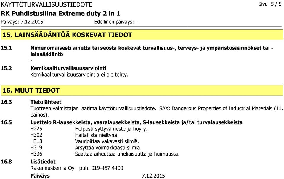 SAX: Dangerous Properties of Industrial Materials (11. painos). 16.5 Luettelo R-lausekkeista, vaaralausekkeista, S-lausekkeista ja/tai turvalausekkeista H225 Helposti syttyvä neste ja höyry.
