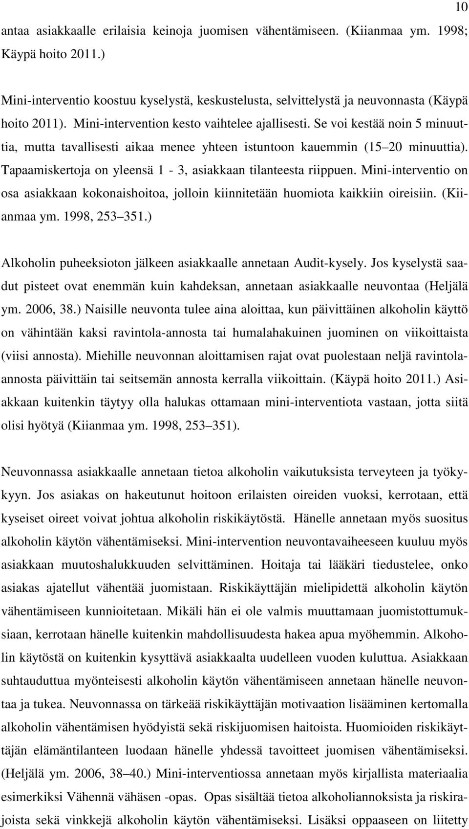 Se voi kestää noin 5 minuuttia, mutta tavallisesti aikaa menee yhteen istuntoon kauemmin (15 20 minuuttia). Tapaamiskertoja on yleensä 1-3, asiakkaan tilanteesta riippuen.