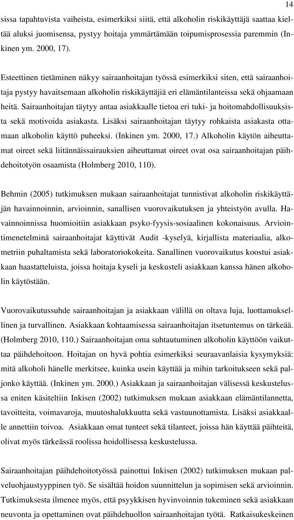 Sairaanhoitajan täytyy antaa asiakkaalle tietoa eri tuki- ja hoitomahdollisuuksista sekä motivoida asiakasta. Lisäksi sairaanhoitajan täytyy rohkaista asiakasta ottamaan alkoholin käyttö puheeksi.