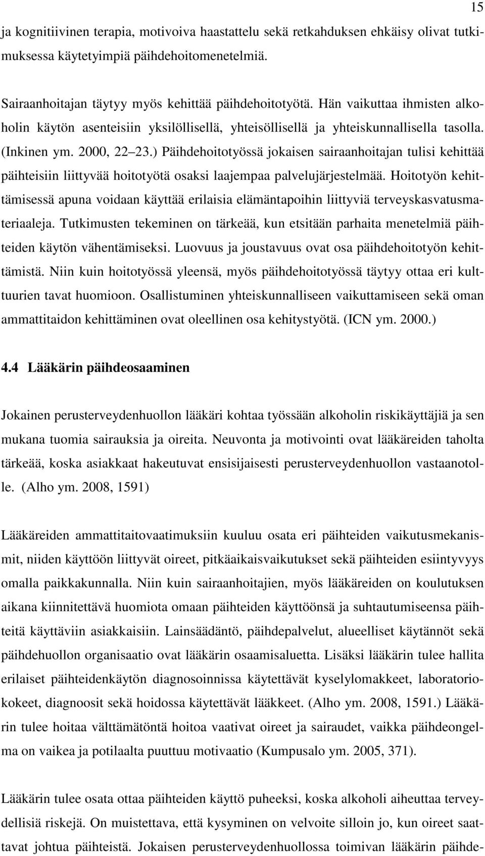 ) Päihdehoitotyössä jokaisen sairaanhoitajan tulisi kehittää päihteisiin liittyvää hoitotyötä osaksi laajempaa palvelujärjestelmää.