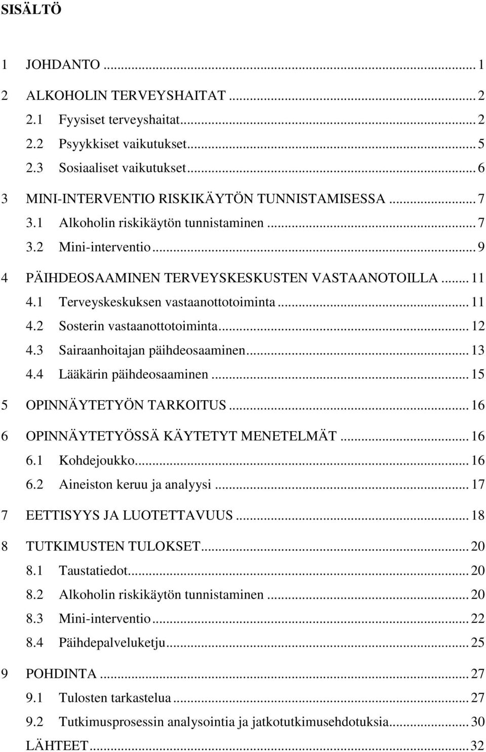 .. 12 4.3 Sairaanhoitajan päihdeosaaminen... 13 4.4 Lääkärin päihdeosaaminen... 15 5 OPINNÄYTETYÖN TARKOITUS... 16 6 OPINNÄYTETYÖSSÄ KÄYTETYT MENETELMÄT... 16 6.1 Kohdejoukko... 16 6.2 Aineiston keruu ja analyysi.