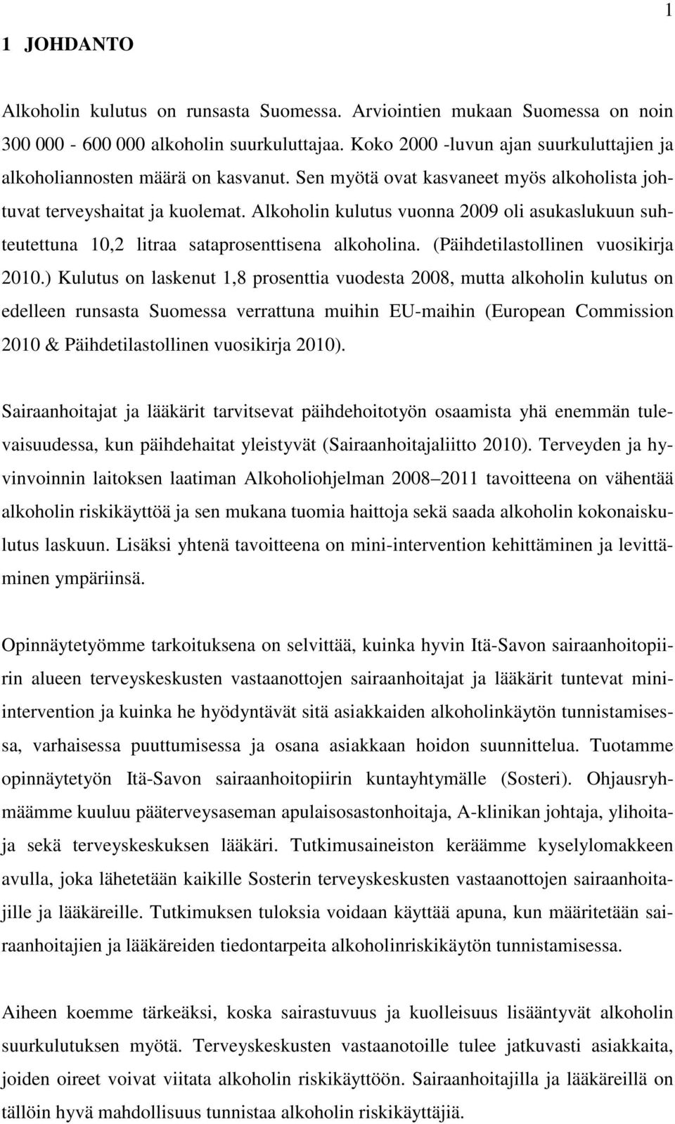 Alkoholin kulutus vuonna 2009 oli asukaslukuun suhteutettuna 10,2 litraa sataprosenttisena alkoholina. (Päihdetilastollinen vuosikirja 2010.