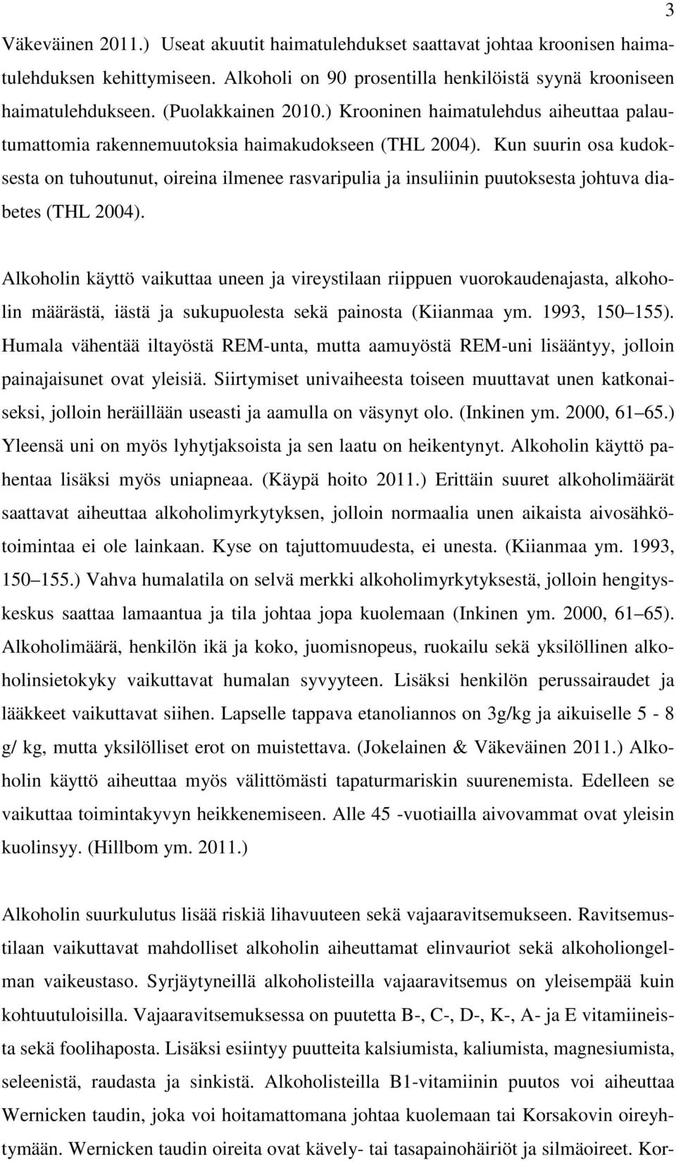 Kun suurin osa kudoksesta on tuhoutunut, oireina ilmenee rasvaripulia ja insuliinin puutoksesta johtuva diabetes (THL 2004).