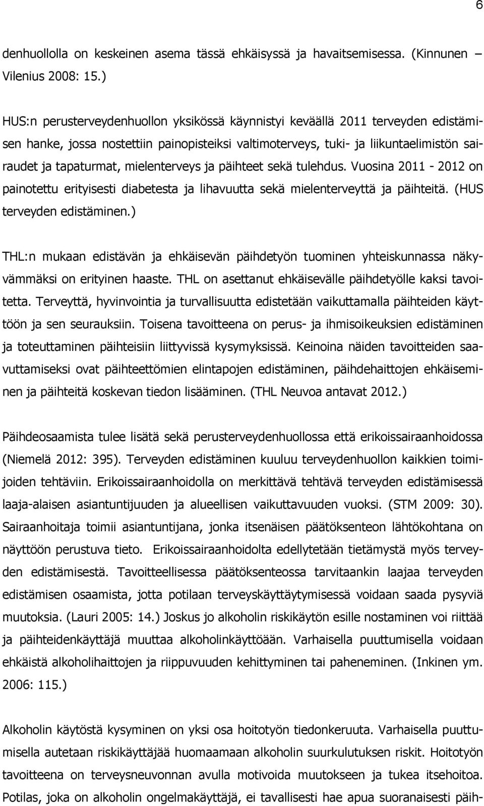 mielenterveys ja päihteet sekä tulehdus. Vuosina 2011-2012 on painotettu erityisesti diabetesta ja lihavuutta sekä mielenterveyttä ja päihteitä. (HUS terveyden edistäminen.