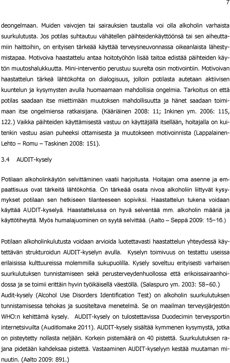 Motivoiva haastattelu antaa hoitotyöhön lisää taitoa edistää päihteiden käytön muutoshalukkuutta. Mini-interventio perustuu suurelta osin motivointiin.