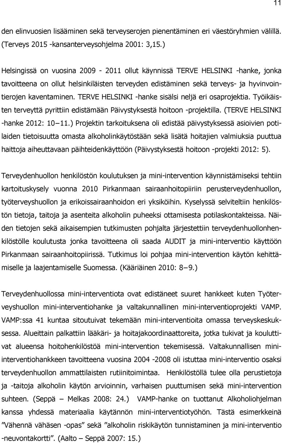 TERVE HELSINKI -hanke sisälsi neljä eri osaprojektia. Työikäisten terveyttä pyrittiin edistämään Päivystyksestä hoitoon -projektilla. (TERVE HELSINKI -hanke 2012: 10 11.