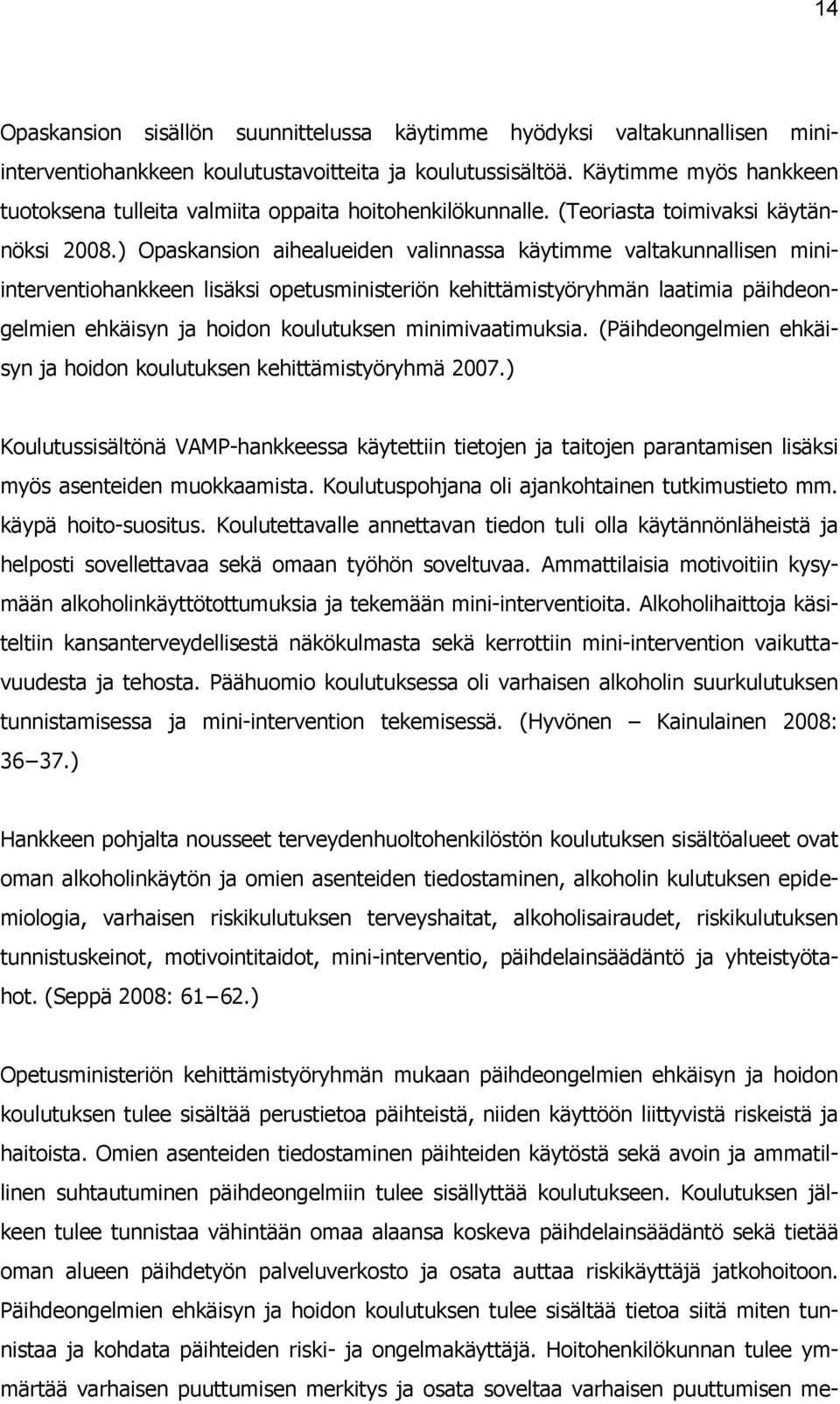 ) Opaskansion aihealueiden valinnassa käytimme valtakunnallisen miniinterventiohankkeen lisäksi opetusministeriön kehittämistyöryhmän laatimia päihdeongelmien ehkäisyn ja hoidon koulutuksen