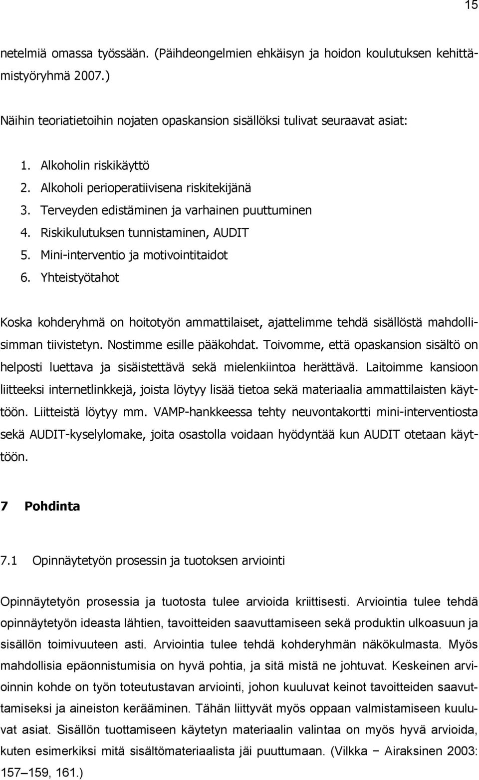 Yhteistyötahot Koska kohderyhmä on hoitotyön ammattilaiset, ajattelimme tehdä sisällöstä mahdollisimman tiivistetyn. Nostimme esille pääkohdat.