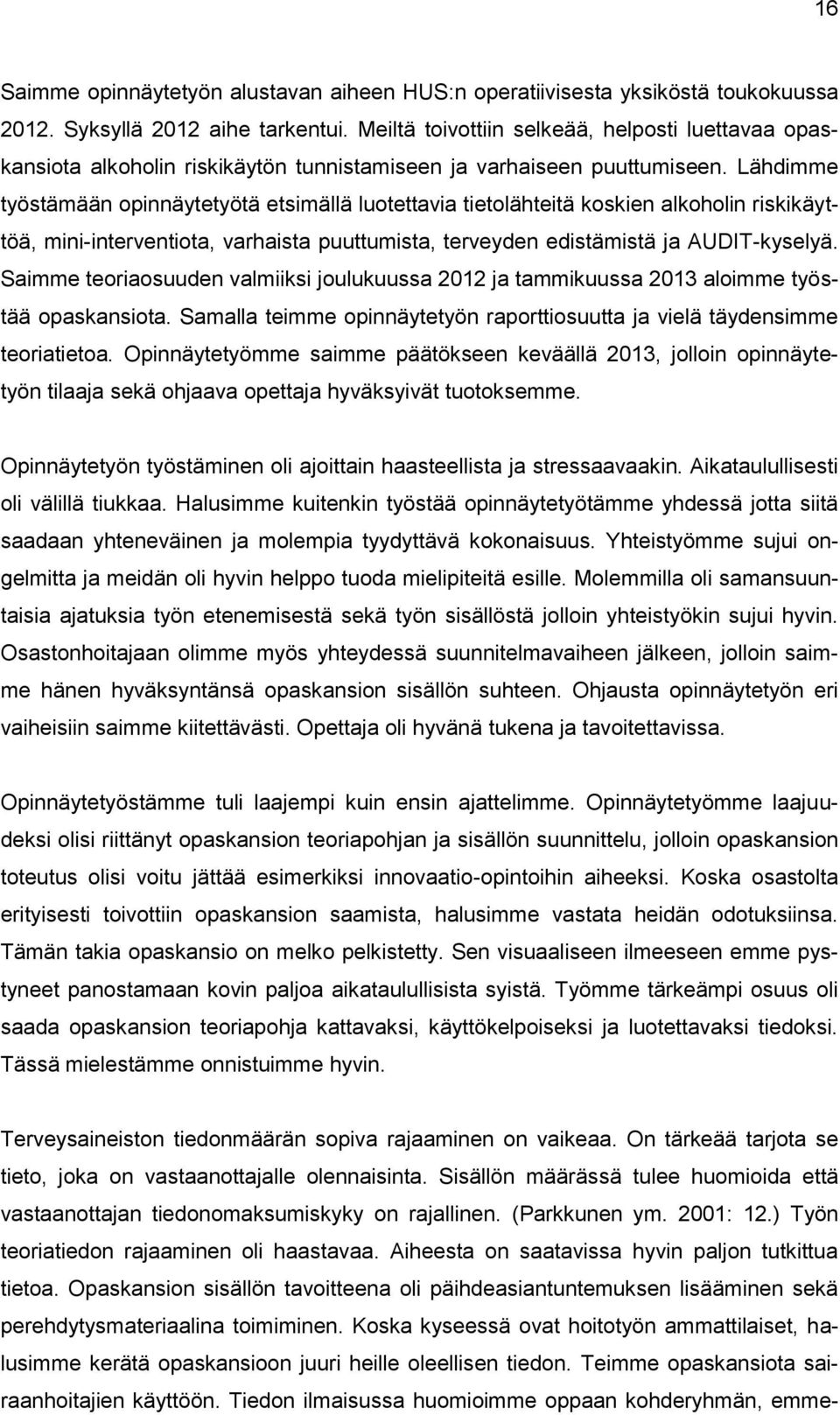 Lähdimme työstämään opinnäytetyötä etsimällä luotettavia tietolähteitä koskien alkoholin riskikäyttöä, mini-interventiota, varhaista puuttumista, terveyden edistämistä ja AUDIT-kyselyä.