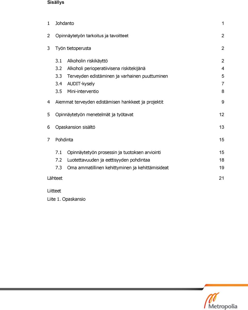 5 Mini-interventio 8 4 Aiemmat terveyden edistämisen hankkeet ja projektit 9 5 Opinnäytetyön menetelmät ja työtavat 12 6 Opaskansion sisältö 13 7