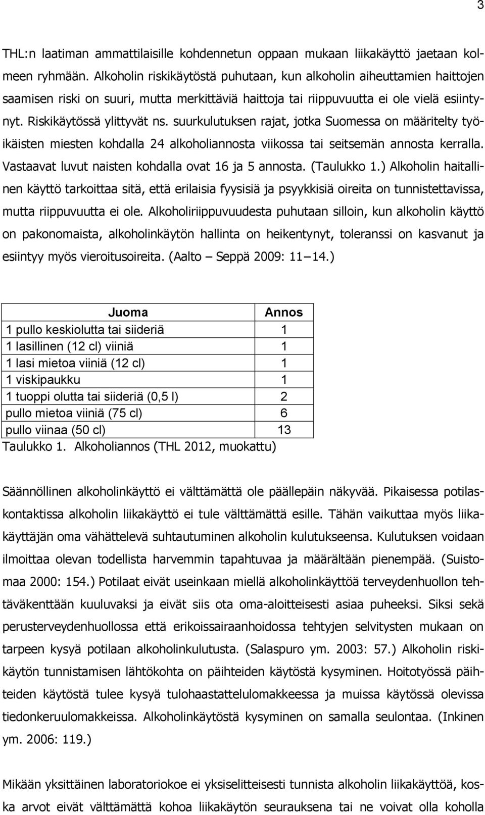 suurkulutuksen rajat, jotka Suomessa on määritelty työikäisten miesten kohdalla 24 alkoholiannosta viikossa tai seitsemän annosta kerralla. Vastaavat luvut naisten kohdalla ovat 16 ja 5 annosta.