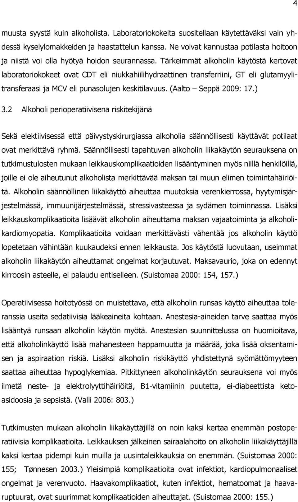 Tärkeimmät alkoholin käytöstä kertovat laboratoriokokeet ovat CDT eli niukkahiilihydraattinen transferriini, GT eli glutamyylitransferaasi ja MCV eli punasolujen keskitilavuus. (Aalto Seppä 2009: 17.