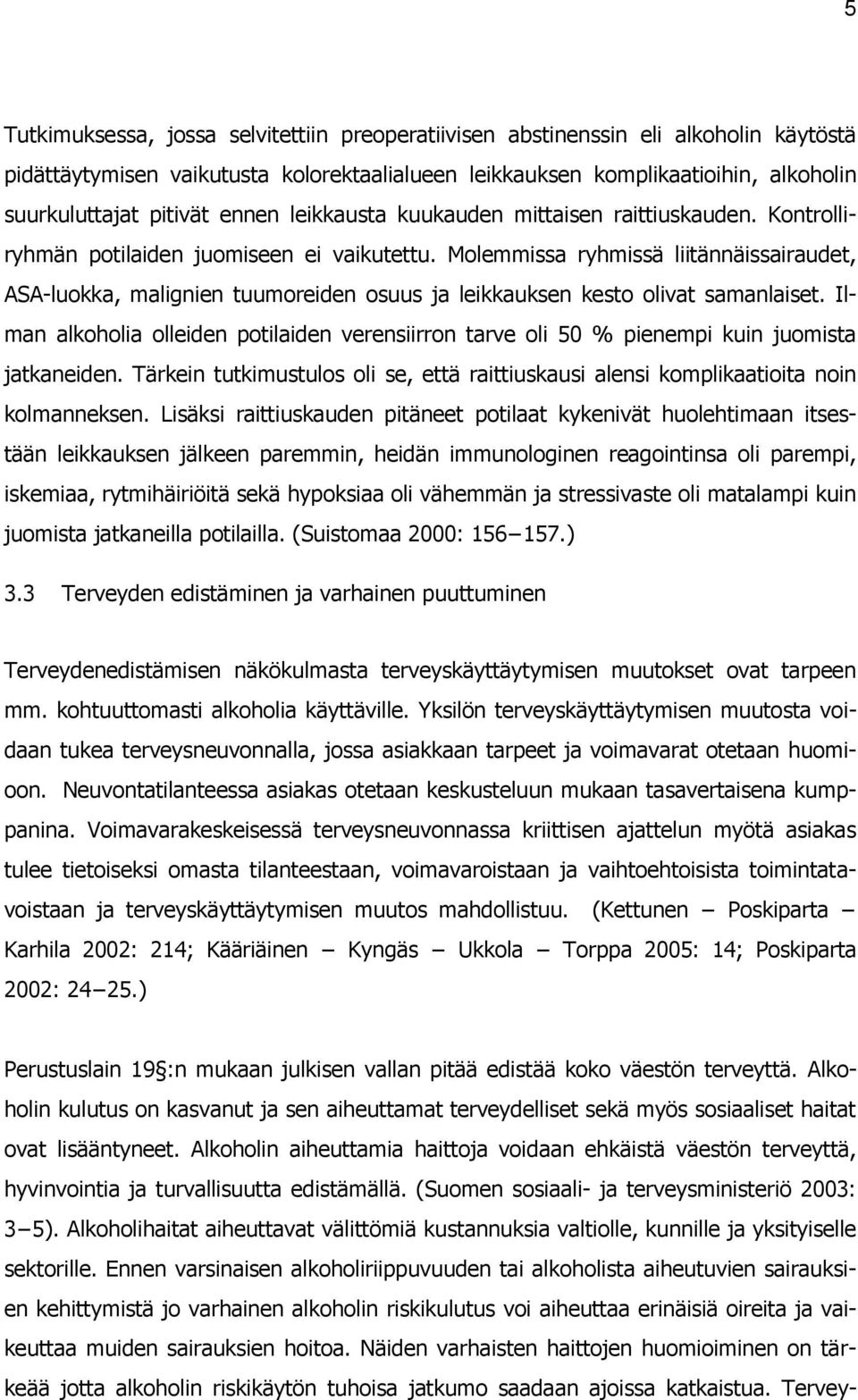 Molemmissa ryhmissä liitännäissairaudet, ASA-luokka, malignien tuumoreiden osuus ja leikkauksen kesto olivat samanlaiset.