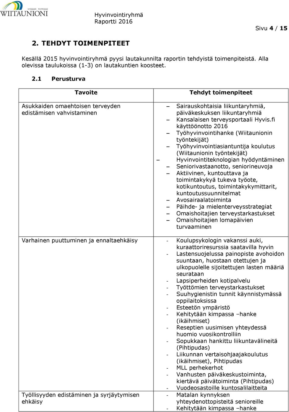 15 hyvinvointiryhmä pyysi lautakunnilta raportin tehdyistä toimenpiteistä. Alla olevissa taulukoissa (1-3) on lautakuntien koosteet. 2.