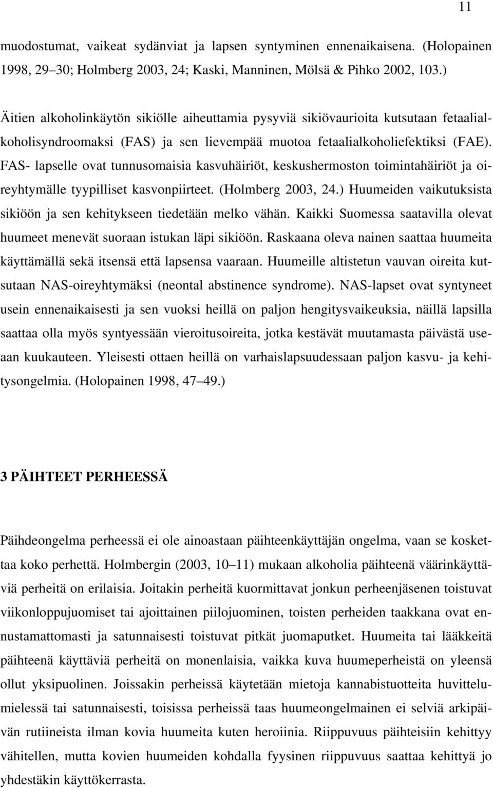 FAS- lapselle ovat tunnusomaisia kasvuhäiriöt, keskushermoston toimintahäiriöt ja oireyhtymälle tyypilliset kasvonpiirteet. (Holmberg 2003, 24.