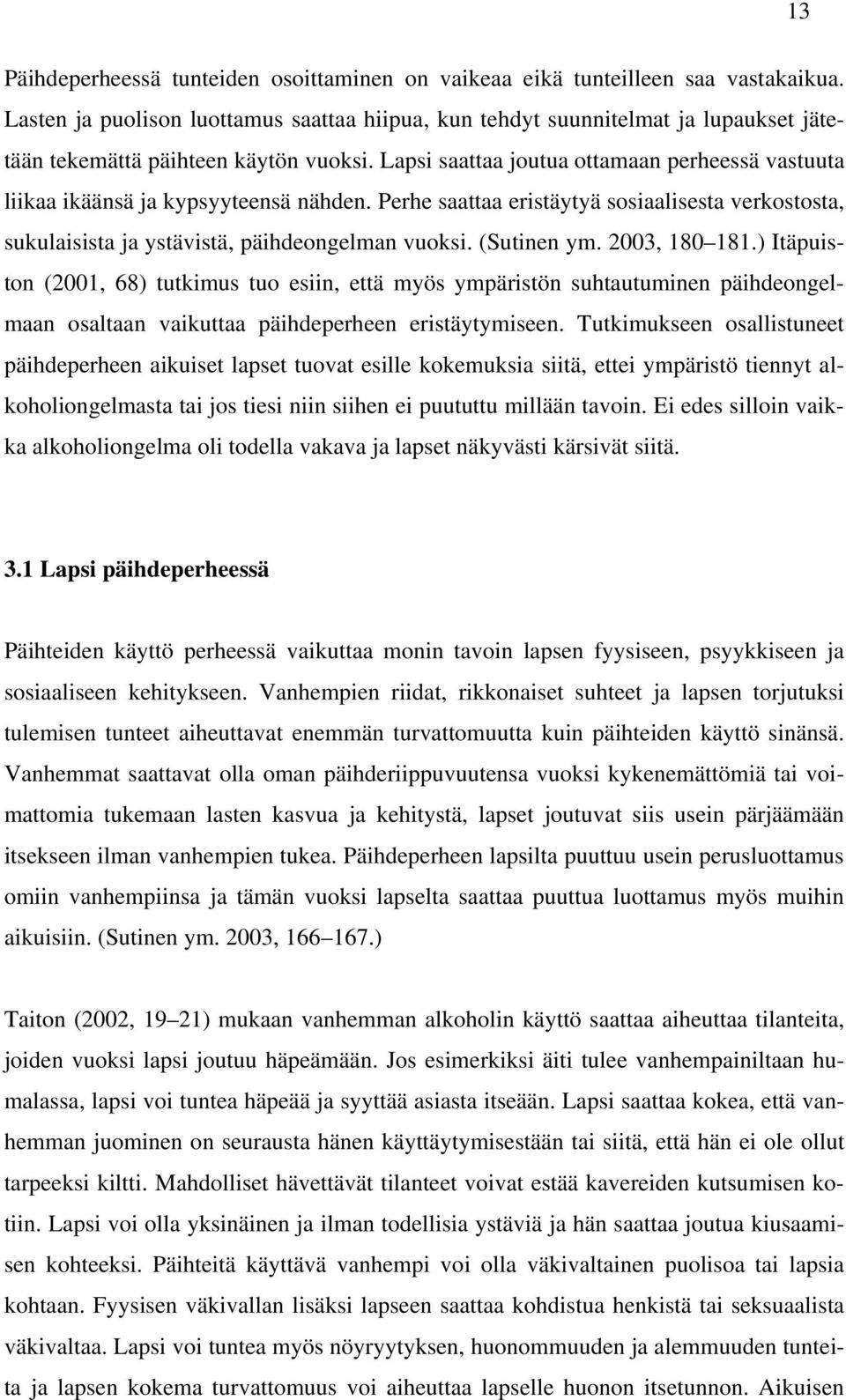 Lapsi saattaa joutua ottamaan perheessä vastuuta liikaa ikäänsä ja kypsyyteensä nähden. Perhe saattaa eristäytyä sosiaalisesta verkostosta, sukulaisista ja ystävistä, päihdeongelman vuoksi.