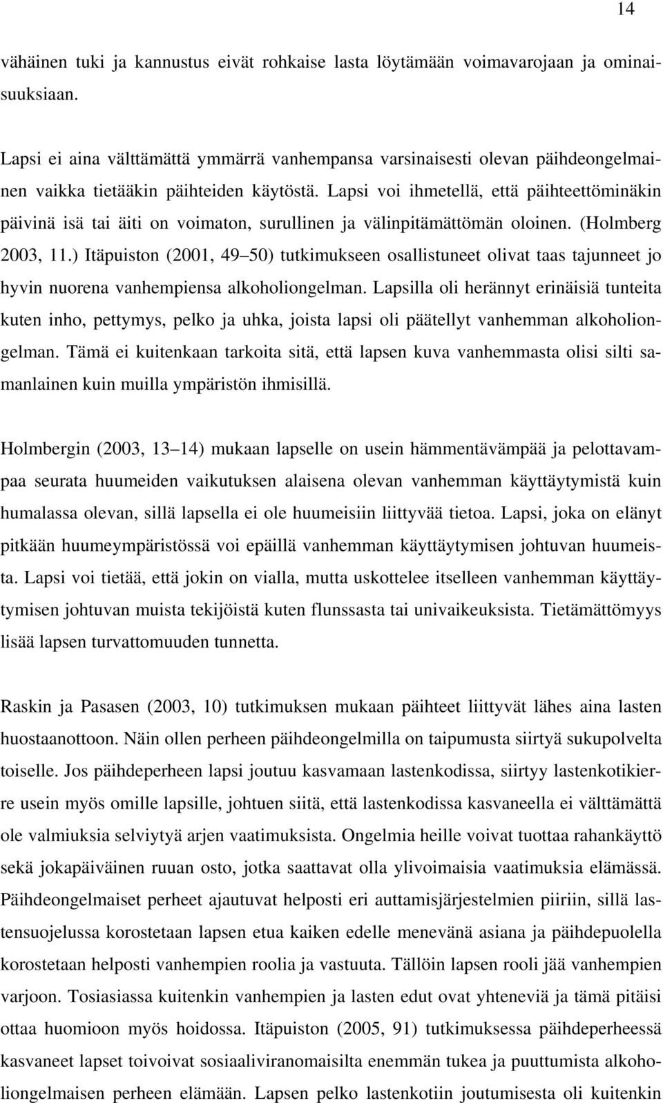 Lapsi voi ihmetellä, että päihteettöminäkin päivinä isä tai äiti on voimaton, surullinen ja välinpitämättömän oloinen. (Holmberg 2003, 11.