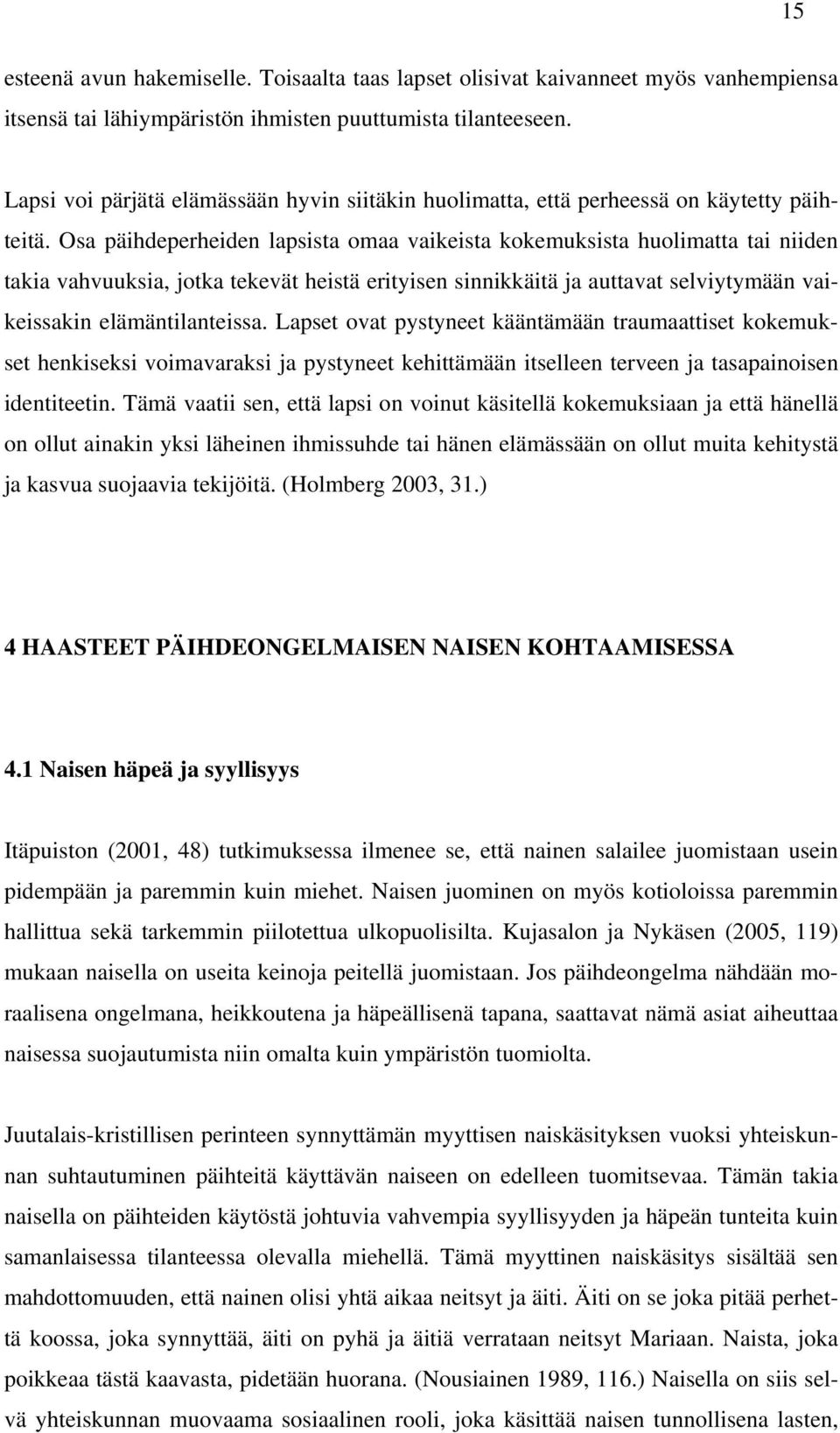 Osa päihdeperheiden lapsista omaa vaikeista kokemuksista huolimatta tai niiden takia vahvuuksia, jotka tekevät heistä erityisen sinnikkäitä ja auttavat selviytymään vaikeissakin elämäntilanteissa.