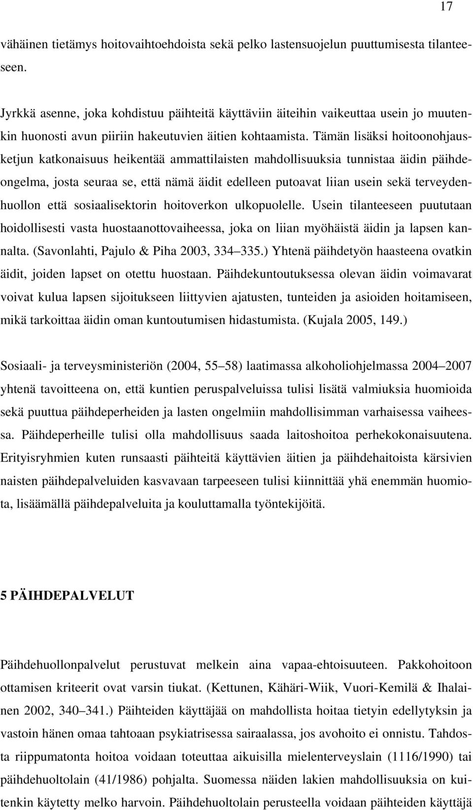 Tämän lisäksi hoitoonohjausketjun katkonaisuus heikentää ammattilaisten mahdollisuuksia tunnistaa äidin päihdeongelma, josta seuraa se, että nämä äidit edelleen putoavat liian usein sekä