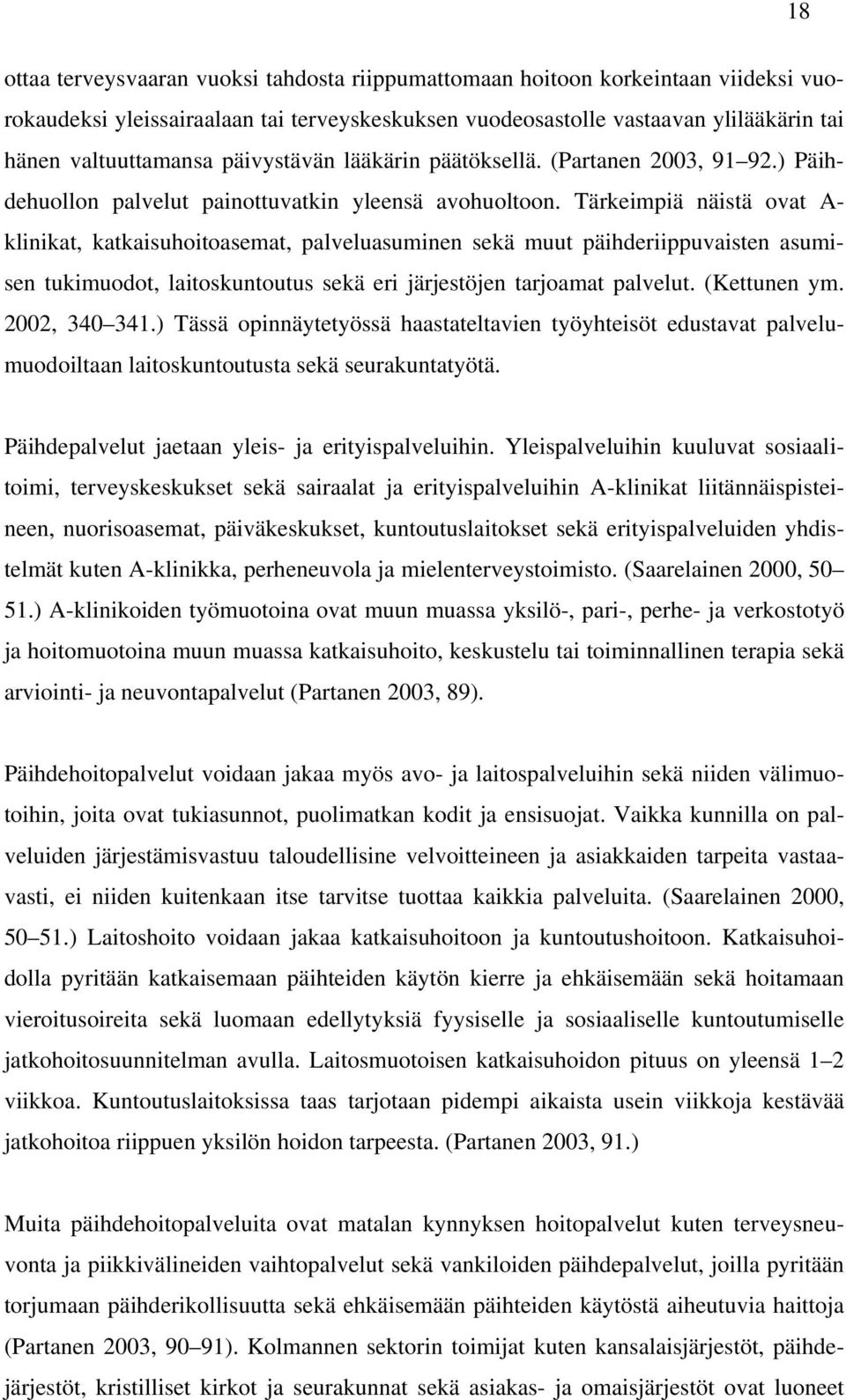 Tärkeimpiä näistä ovat A- klinikat, katkaisuhoitoasemat, palveluasuminen sekä muut päihderiippuvaisten asumisen tukimuodot, laitoskuntoutus sekä eri järjestöjen tarjoamat palvelut. (Kettunen ym.