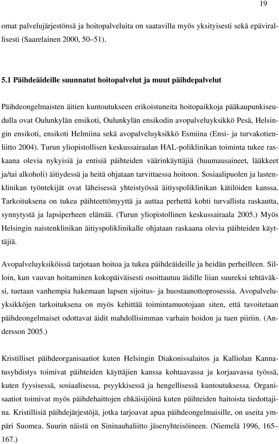 1 Päihdeäideille suunnatut hoitopalvelut ja muut päihdepalvelut Päihdeongelmaisten äitien kuntoutukseen erikoistuneita hoitopaikkoja pääkaupunkiseudulla ovat Oulunkylän ensikoti, Oulunkylän ensikodin