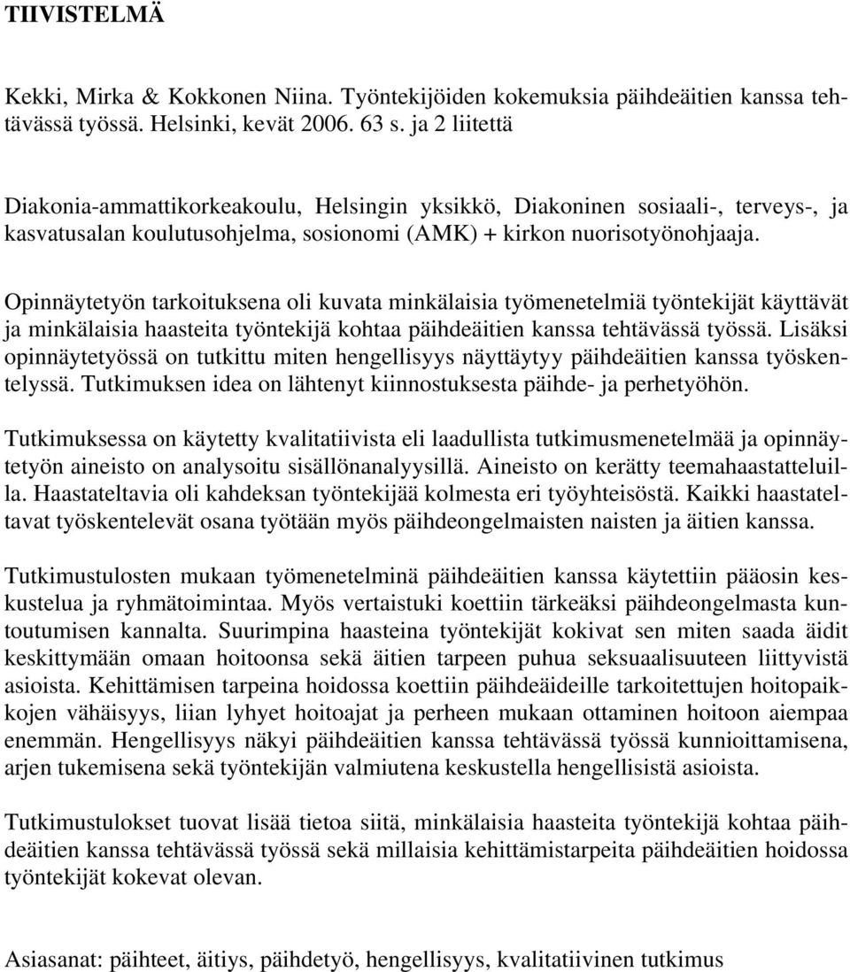 Opinnäytetyön tarkoituksena oli kuvata minkälaisia työmenetelmiä työntekijät käyttävät ja minkälaisia haasteita työntekijä kohtaa päihdeäitien kanssa tehtävässä työssä.