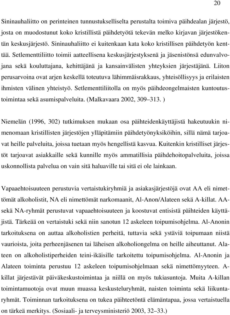 Setlementtiliitto toimii aatteellisena keskusjärjestyksenä ja jäsenistönsä edunvalvojana sekä kouluttajana, kehittäjänä ja kansainvälisten yhteyksien järjestäjänä.