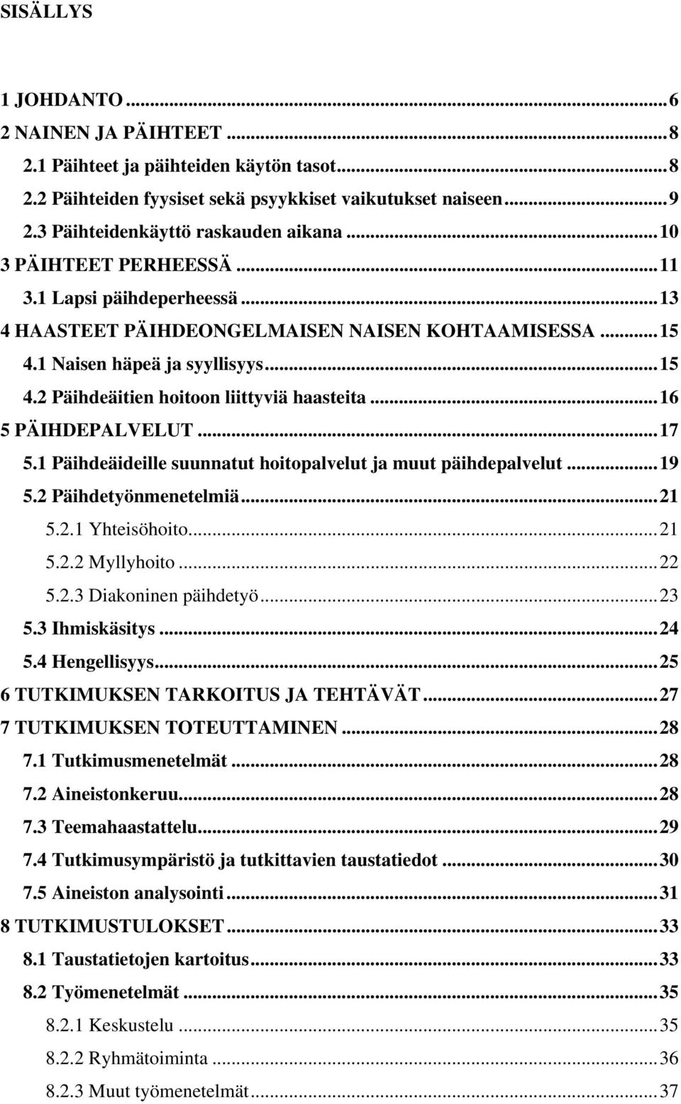 ..16 5 PÄIHDEPALVELUT...17 5.1 Päihdeäideille suunnatut hoitopalvelut ja muut päihdepalvelut...19 5.2 Päihdetyönmenetelmiä...21 5.2.1 Yhteisöhoito...21 5.2.2 Myllyhoito...22 5.2.3 Diakoninen päihdetyö.