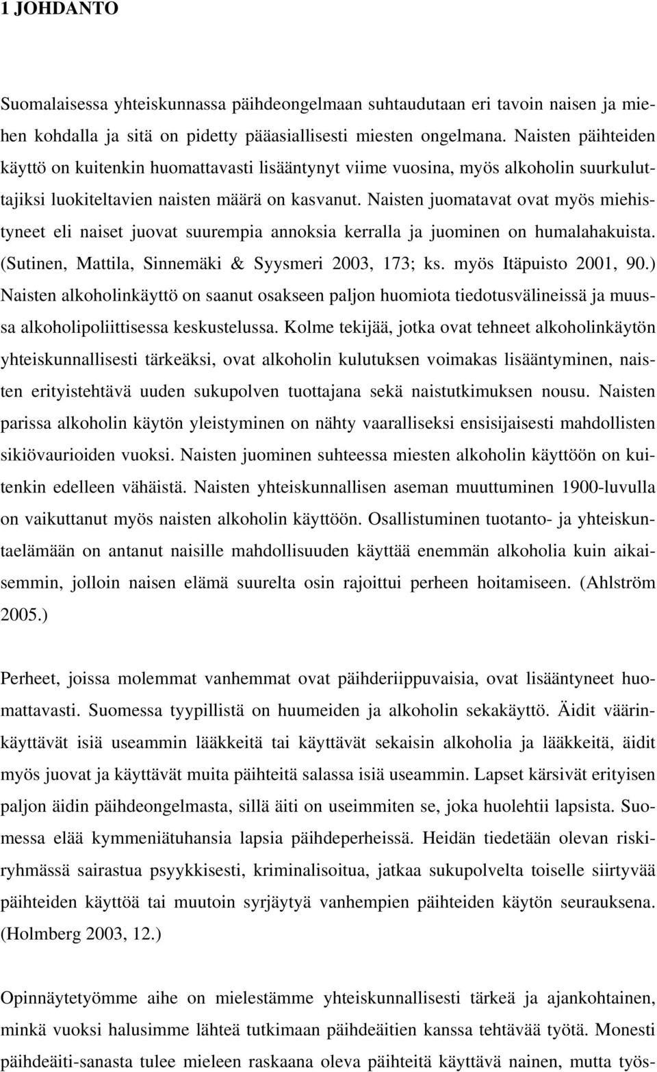 Naisten juomatavat ovat myös miehistyneet eli naiset juovat suurempia annoksia kerralla ja juominen on humalahakuista. (Sutinen, Mattila, Sinnemäki & Syysmeri 2003, 173; ks. myös Itäpuisto 2001, 90.