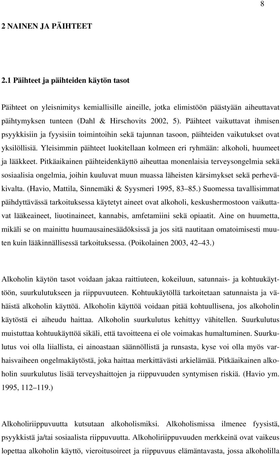 Päihteet vaikuttavat ihmisen psyykkisiin ja fyysisiin toimintoihin sekä tajunnan tasoon, päihteiden vaikutukset ovat yksilöllisiä.