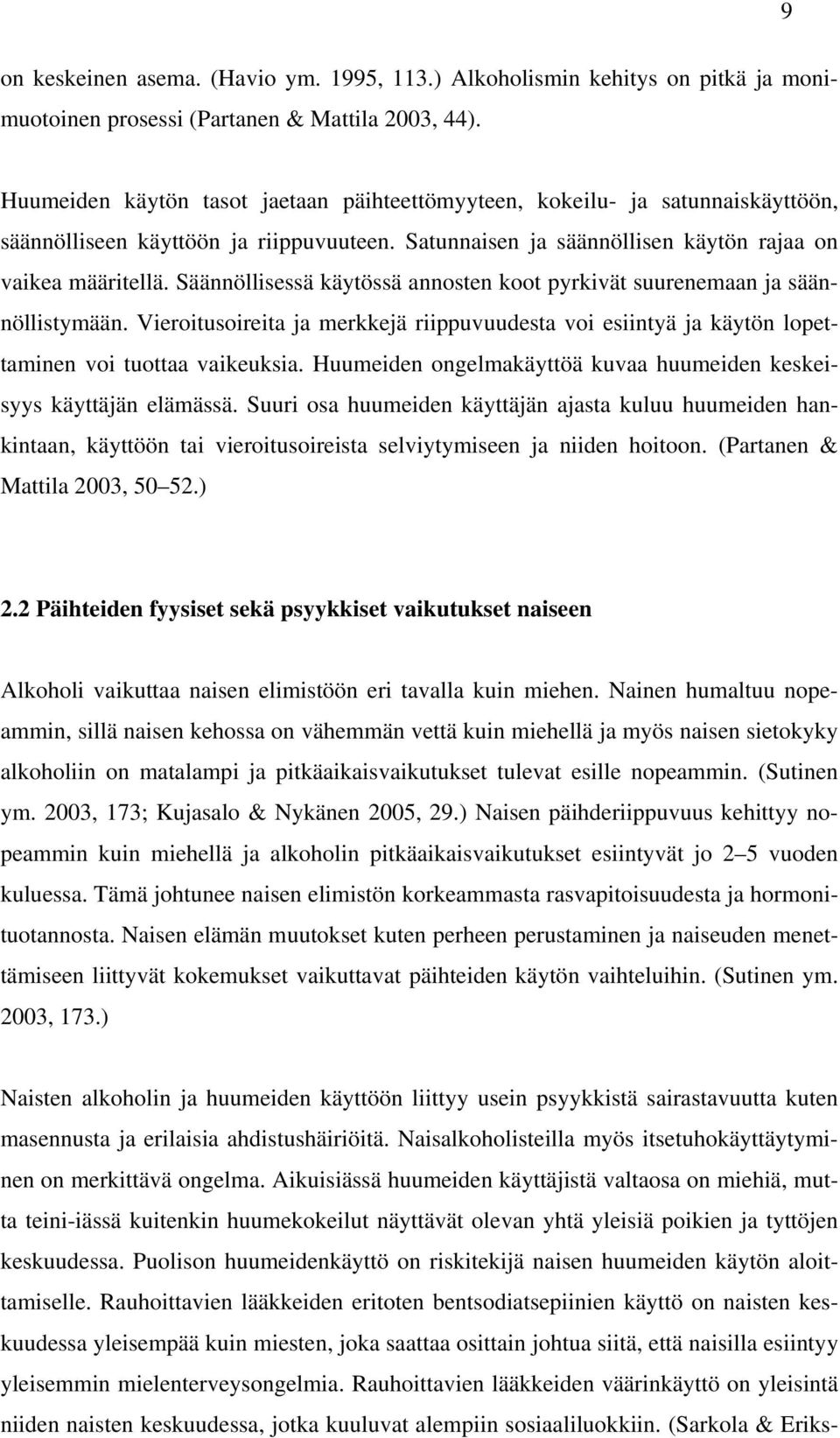 Säännöllisessä käytössä annosten koot pyrkivät suurenemaan ja säännöllistymään. Vieroitusoireita ja merkkejä riippuvuudesta voi esiintyä ja käytön lopettaminen voi tuottaa vaikeuksia.