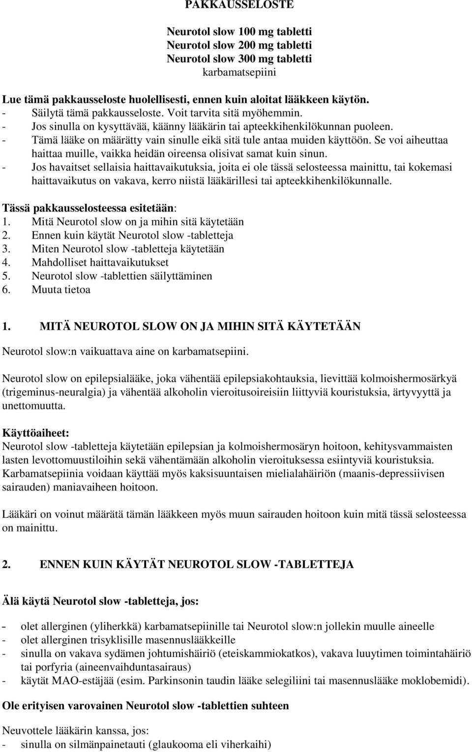 - Tämä lääke on määrätty vain sinulle eikä sitä tule antaa muiden käyttöön. Se voi aiheuttaa haittaa muille, vaikka heidän oireensa olisivat samat kuin sinun.