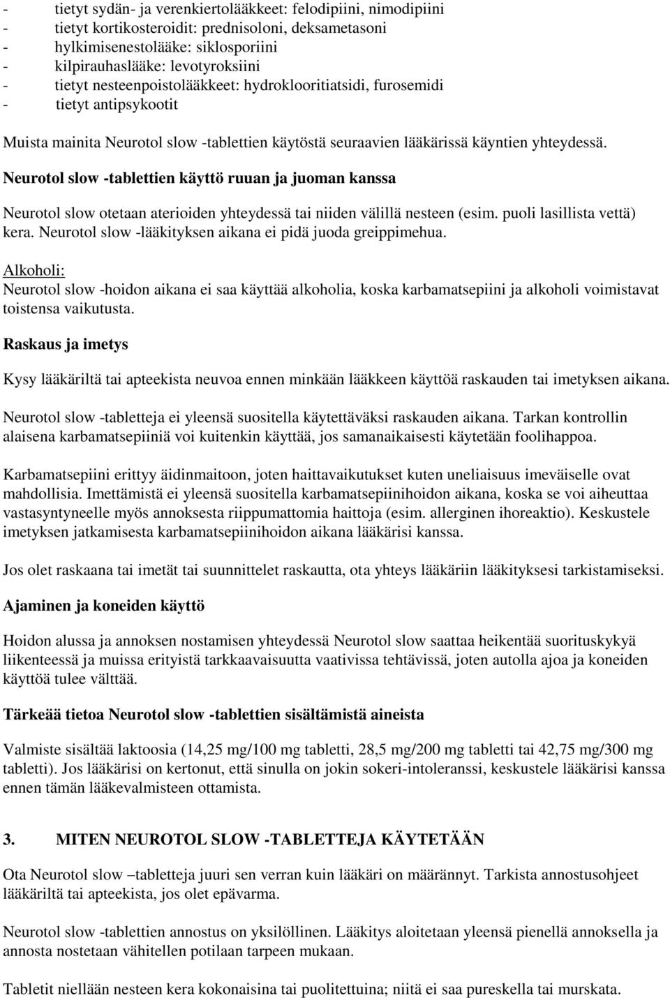 Neurotol slow -tablettien käyttö ruuan ja juoman kanssa Neurotol slow otetaan aterioiden yhteydessä tai niiden välillä nesteen (esim. puoli lasillista vettä) kera.