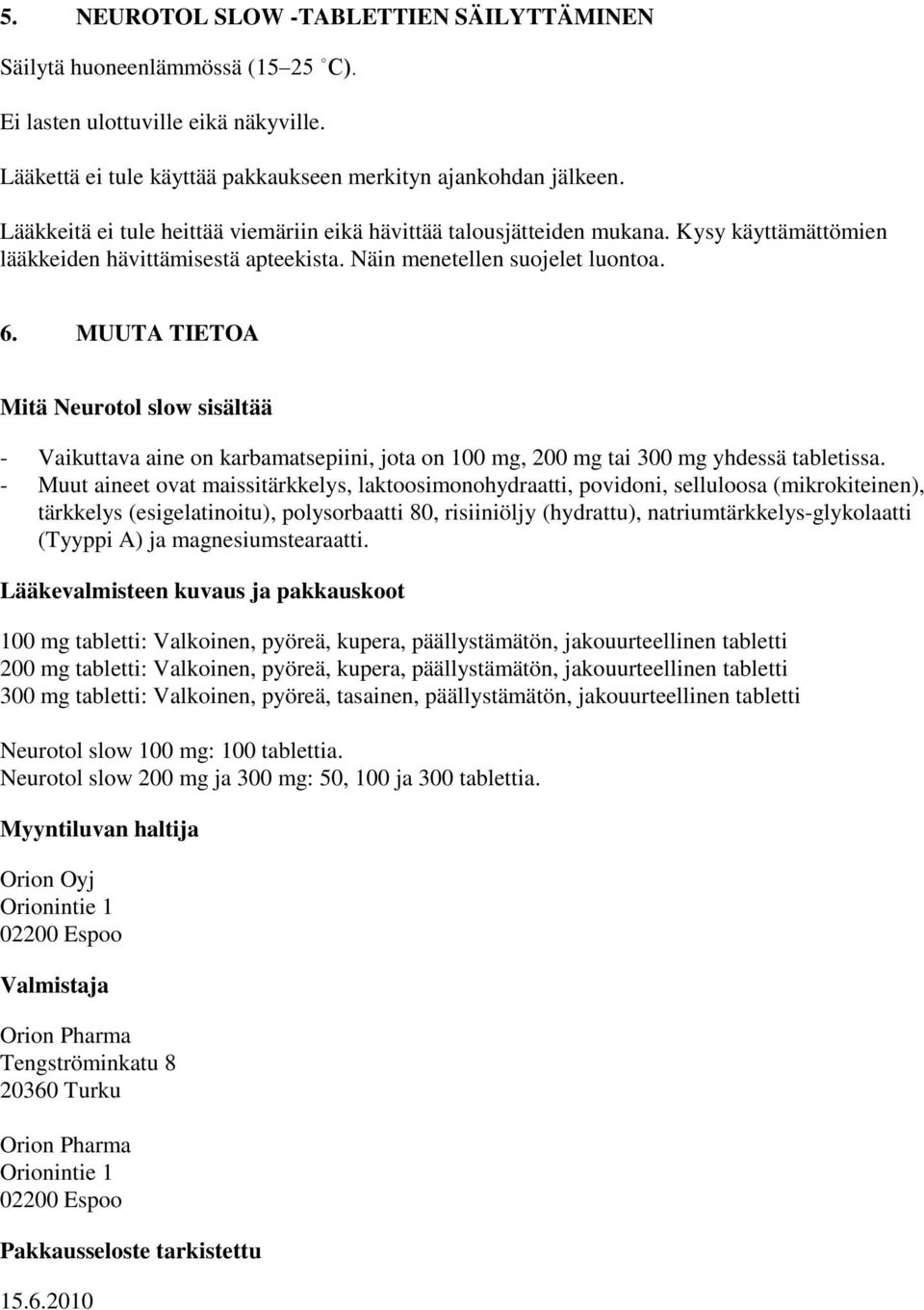 MUUTA TIETOA Mitä Neurotol slow sisältää - Vaikuttava aine on karbamatsepiini, jota on 100 mg, 200 mg tai 300 mg yhdessä tabletissa.