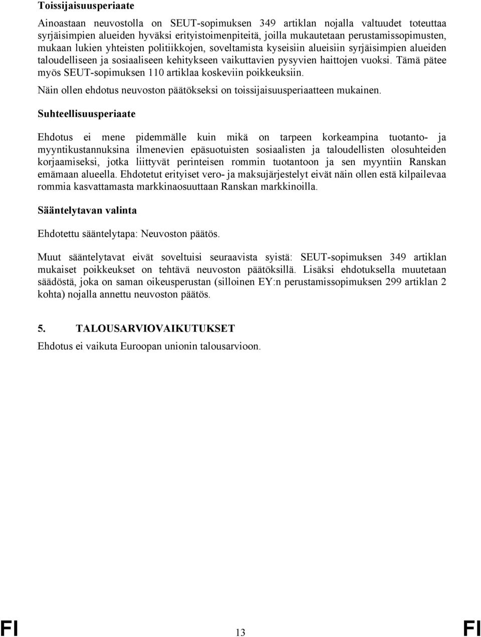 Tämä pätee myös SEUT-sopimuksen 110 artiklaa koskeviin poikkeuksiin. Näin ollen ehdotus neuvoston päätökseksi on toissijaisuusperiaatteen mukainen.