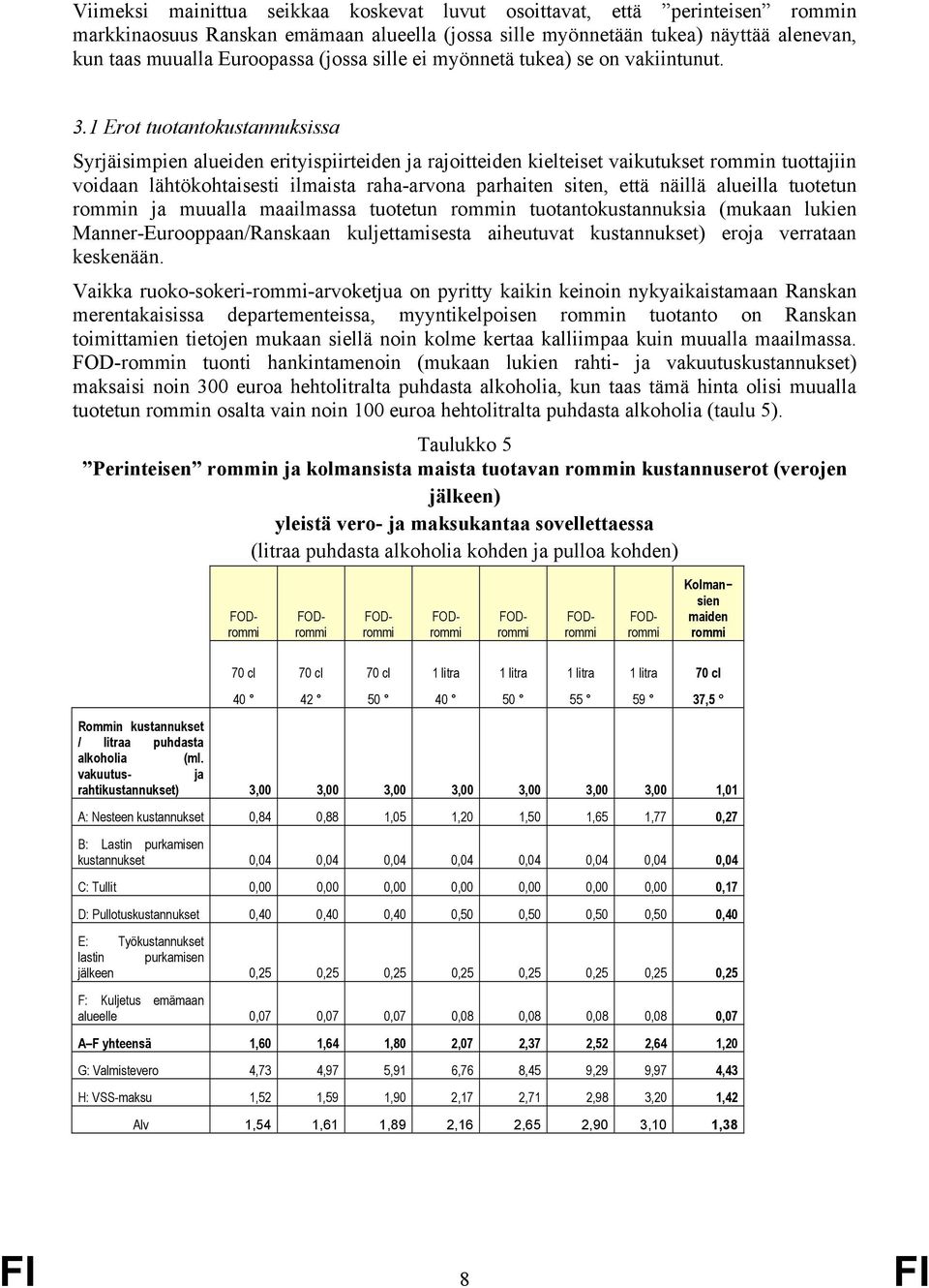 1 Erot tuotantokustannuksissa Syrjäisimpien alueiden erityispiirteiden ja rajoitteiden kielteiset vaikutukset rommin tuottajiin voidaan lähtökohtaisesti ilmaista raha-arvona parhaiten siten, että