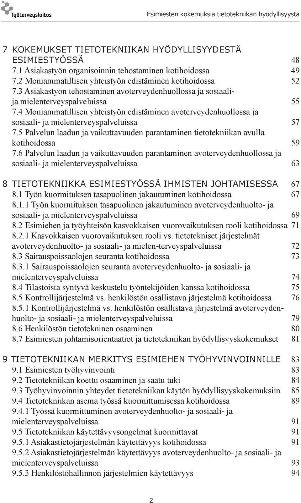 4 Moniammatillisen yhteistyön edistäminen avoterveydenhuollossa ja sosiaali- ja mielenterveyspalveluissa 57 7.5 Palvelun laadun ja vaikuttavuuden parantaminen tietotekniikan avulla kotihoidossa 59 7.