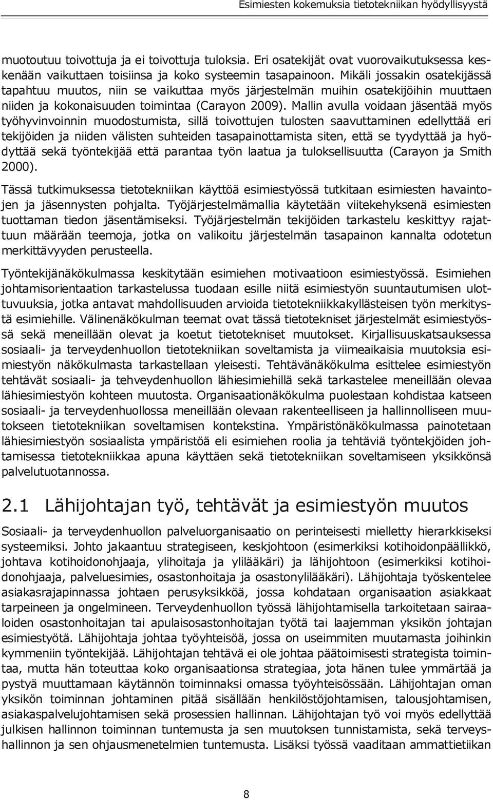 Mallin avulla voidaan jäsentää myös työhyvinvoinnin muodostumista, sillä toivottujen tulosten saavuttaminen edellyttää eri tekijöiden ja niiden välisten suhteiden tasapainottamista siten, että se