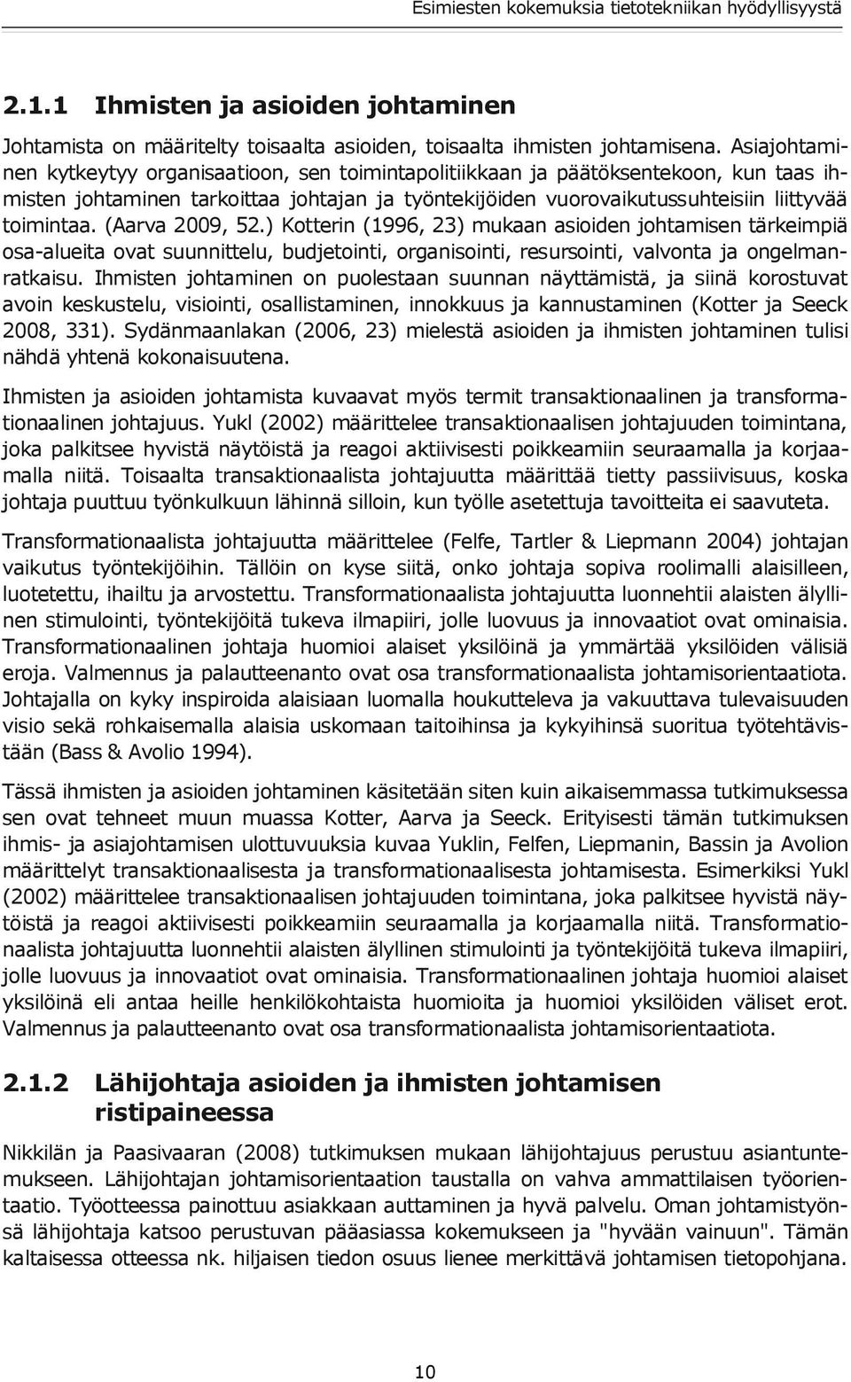 (Aarva 2009, 52.) Kotterin (1996, 23) mukaan asioiden johtamisen tärkeimpiä osa-alueita ovat suunnittelu, budjetointi, organisointi, resursointi, valvonta ja ongelmanratkaisu.