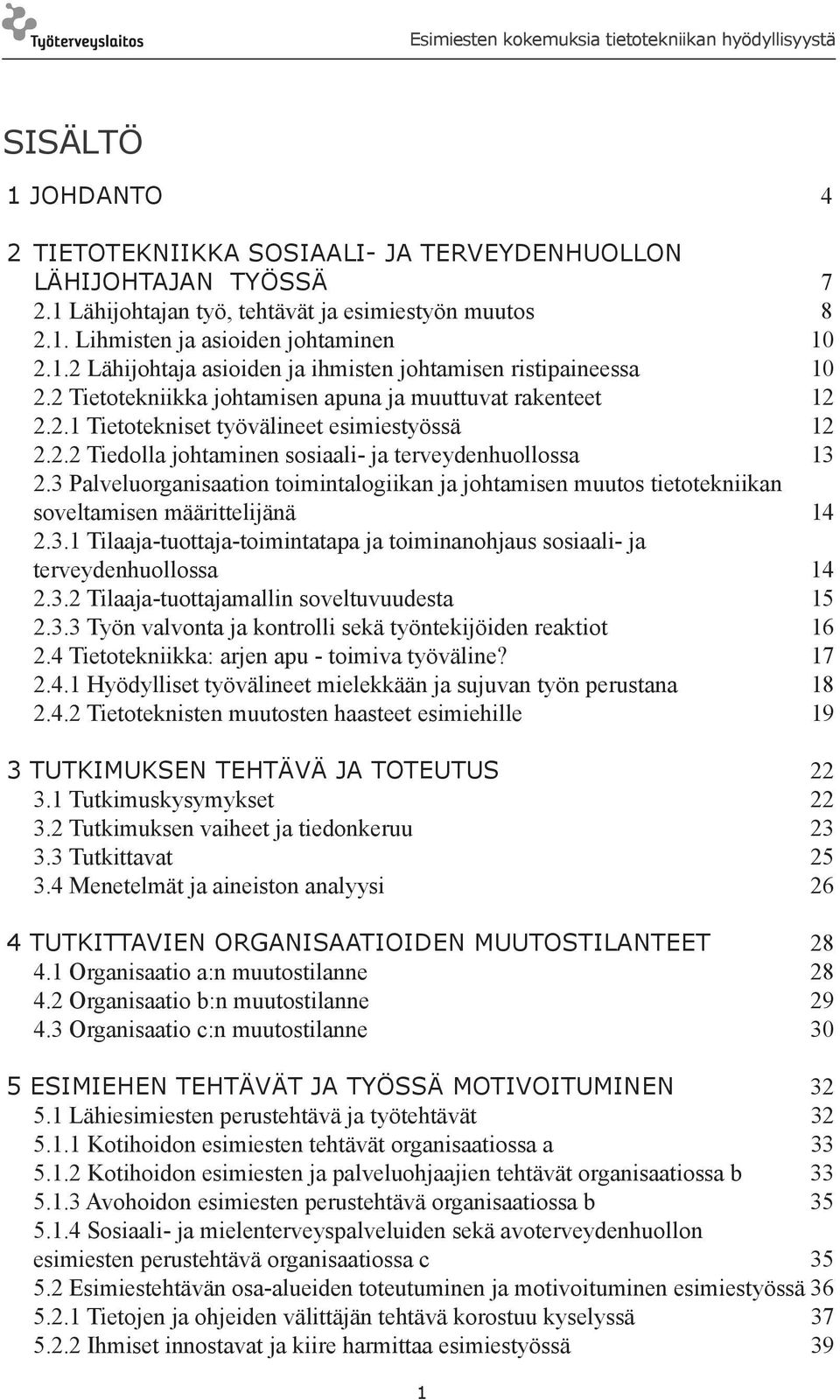 3 Palveluorganisaation toimintalogiikan ja johtamisen muutos tietotekniikan soveltamisen määrittelijänä 14 2.3.1 Tilaaja-tuottaja-toimintatapa ja toiminanohjaus sosiaali- ja terveydenhuollossa 14 2.3.2 Tilaaja-tuottajamallin soveltuvuudesta 15 2.