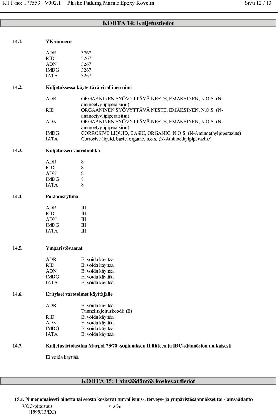 O.S. (N-Amioethylpiperazie) Corrosive liquid, basic, orgaic,.o.s. (N-Amioethylpiperazie) 14.3. Kuljetukse vaaraluokka ADR 8 RID 8 ADN 8 IMDG 8 IATA 8 14.4. Pakkausryhmä ADR RID ADN IMDG IATA III III III III III 14.