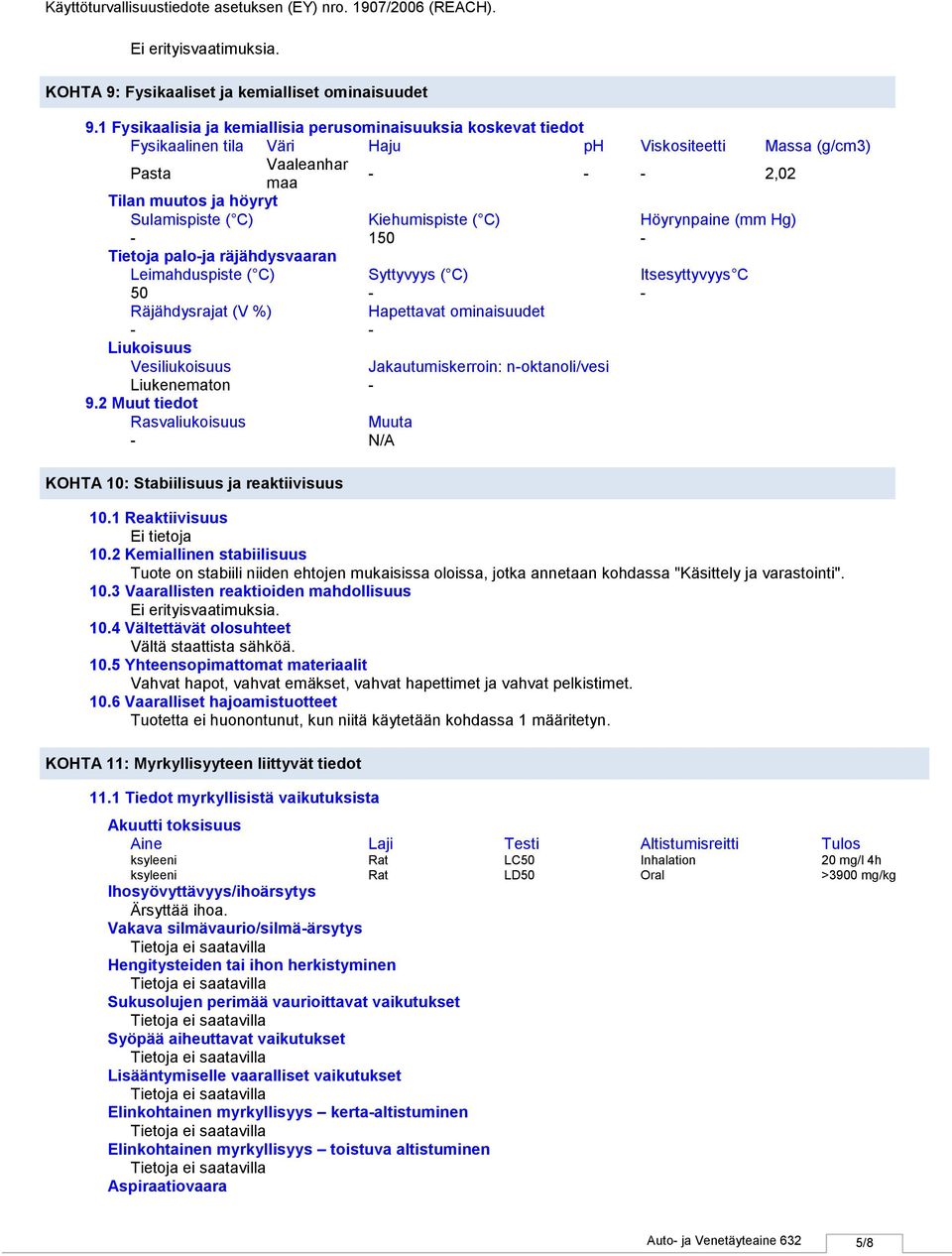 Kiehumispiste ( C) Höyrynpaine (mm Hg) 150 Tietoja paloja räjähdysvaaran Leimahduspiste ( C) Syttyvyys ( C) Itsesyttyvyys C 50 Räjähdysrajat (V %) Hapettavat ominaisuudet Liukoisuus Vesiliukoisuus