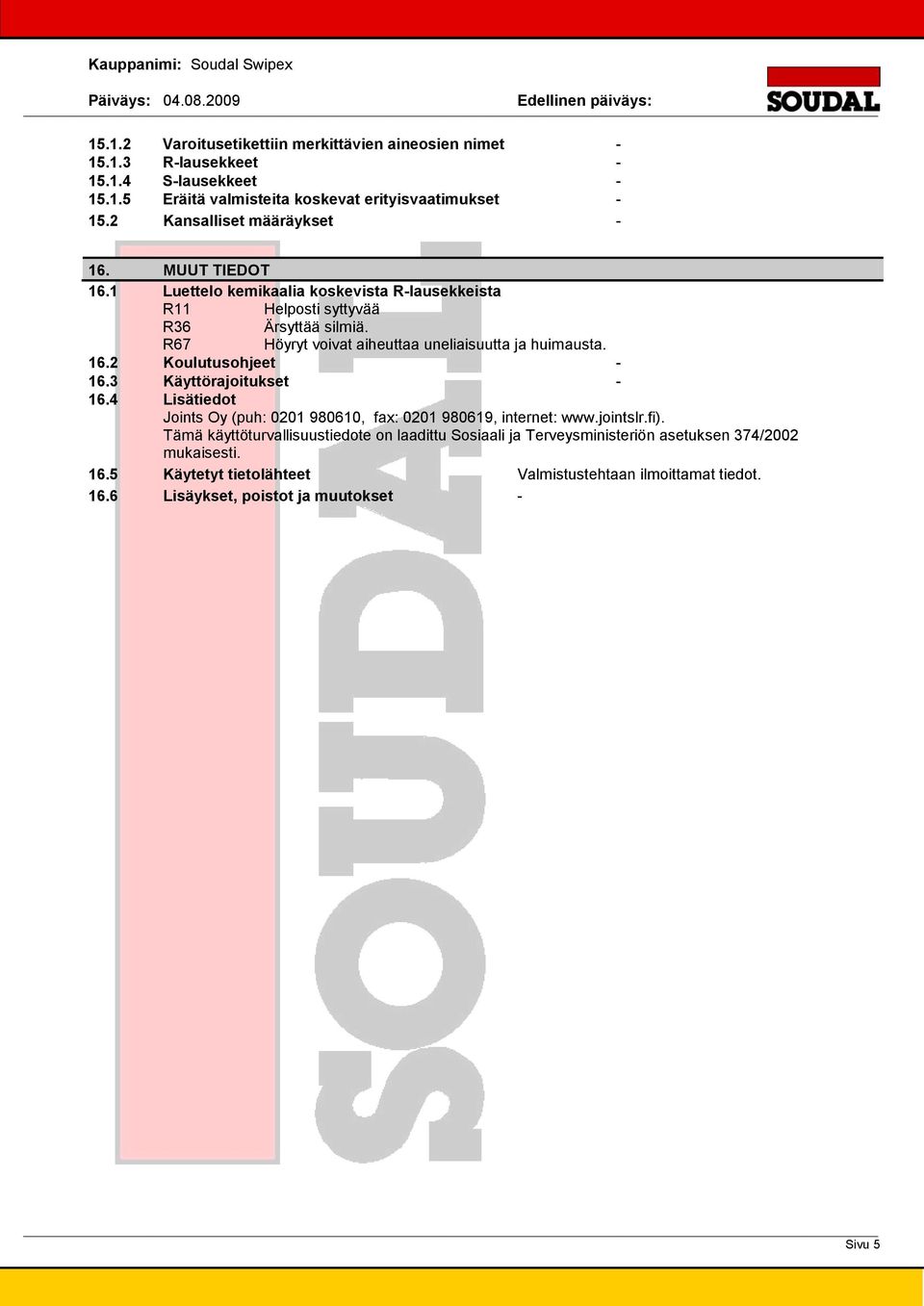 R67 Höyryt voivat aiheuttaa uneliaisuutta ja huimausta. 16.2 Koulutusohjeet 16.3 Käyttörajoitukset 16.