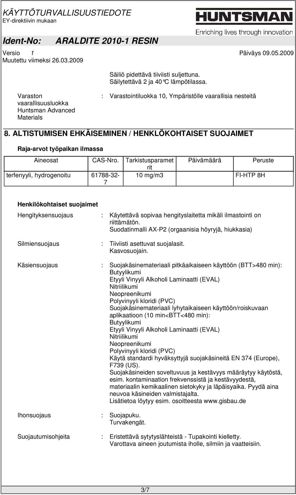 Tarkistusparamet rit Päivämäärä Peruste terfenyyli, hydrogenoitu 61788-32- 7 10 mg/m3 FI-HTP 8H Henkilökohtaiset suojaimet Hengityksensuojaus Silmiensuojaus Käsiensuojaus Ihonsuojaus